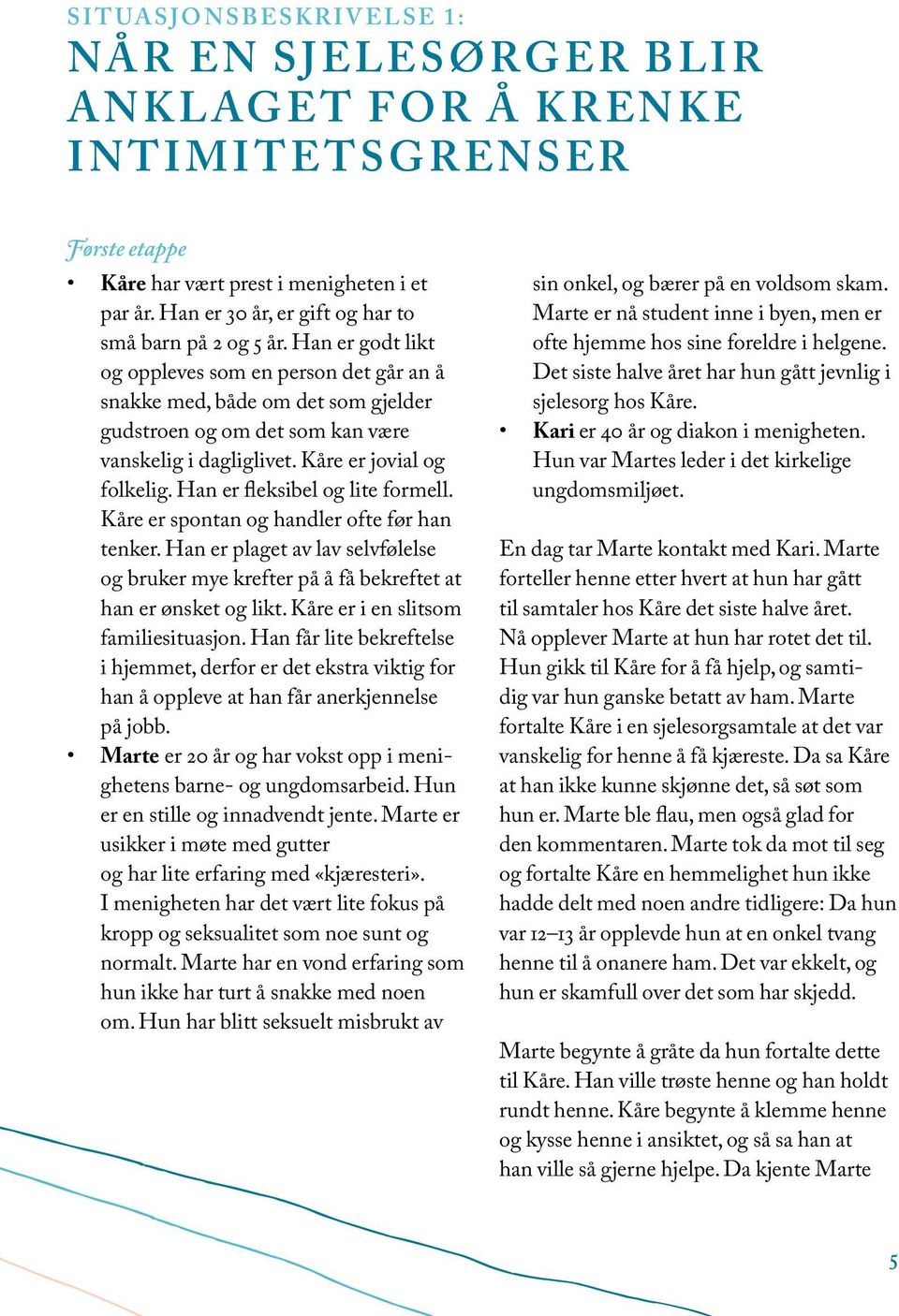 Han er godt likt og oppleves som en person det går an å snakke med, både om det som gjelder gudstroen og om det som kan være vanskelig i dagliglivet. Kåre er jovial og folkelig.