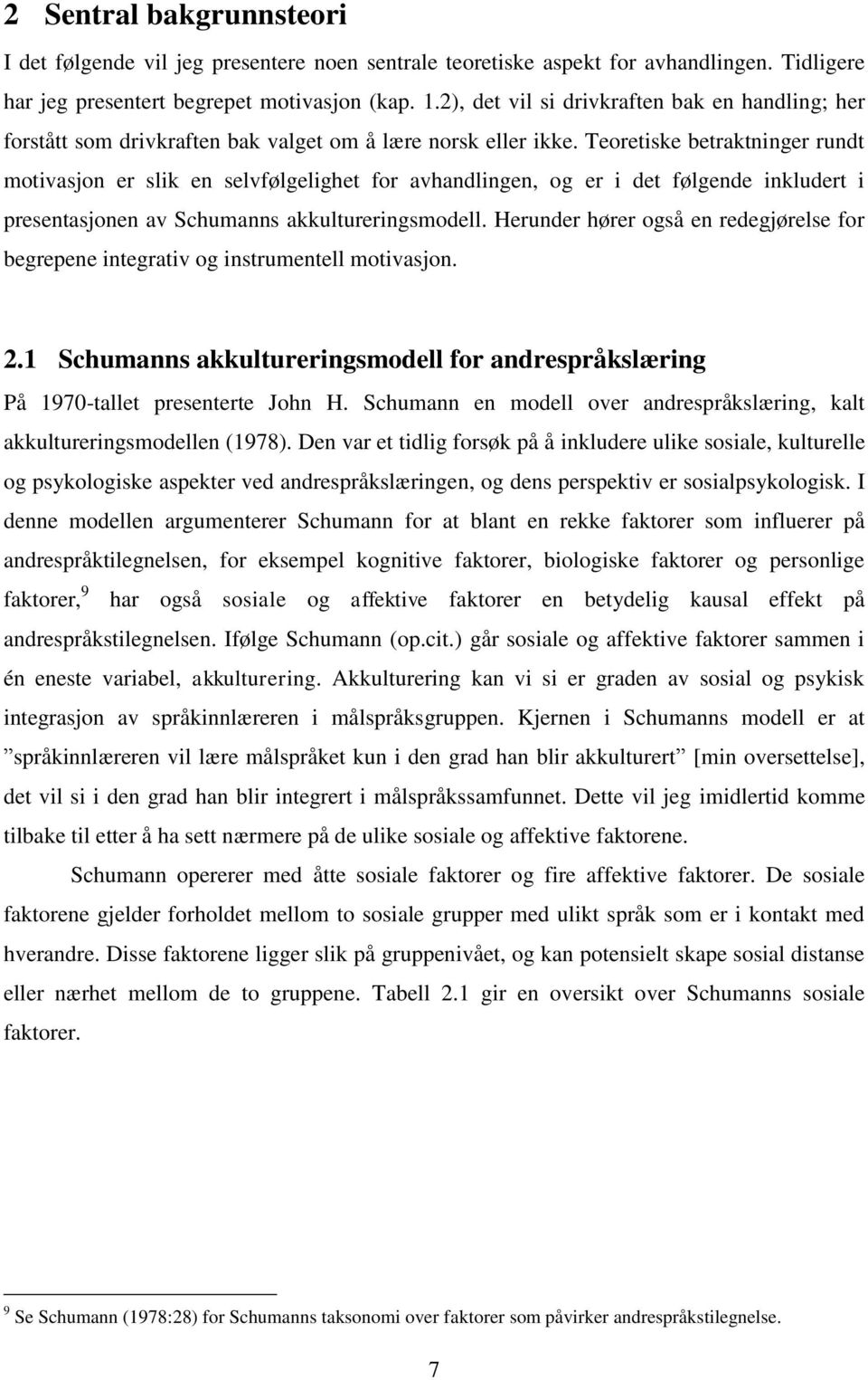 Teoretiske betraktninger rundt motivasjon er slik en selvfølgelighet for avhandlingen, og er i det følgende inkludert i presentasjonen av Schumanns akkultureringsmodell.