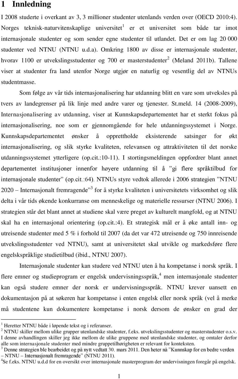 d.a). Omkring 1800 av disse er internasjonale studenter, hvorav 1100 er utvekslingsstudenter og 700 er masterstudenter 2 (Meland 2011b).