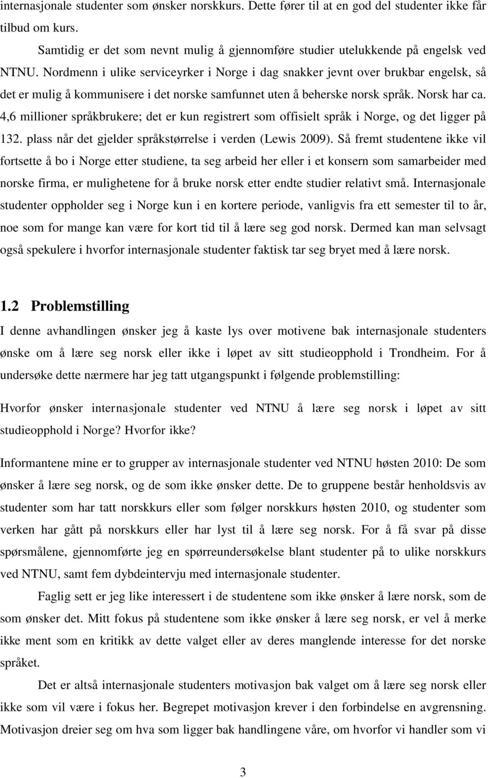 4,6 millioner språkbrukere; det er kun registrert som offisielt språk i Norge, og det ligger på 132. plass når det gjelder språkstørrelse i verden (Lewis 2009).