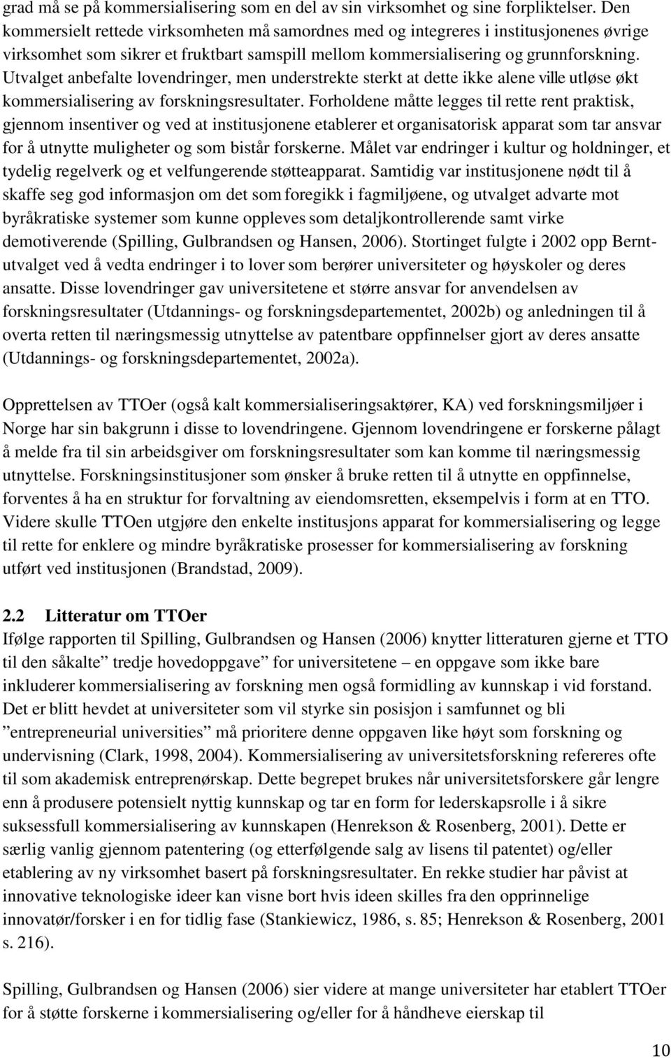 Utvalget anbefalte lovendringer, men understrekte sterkt at dette ikke alene ville utløse økt kommersialisering av forskningsresultater.