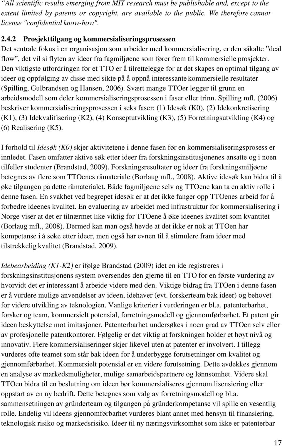 2 Prosjekttilgang og kommersialiseringsprosessen Det sentrale fokus i en organisasjon som arbeider med kommersialisering, er den såkalte deal flow, det vil si flyten av ideer fra fagmiljøene som