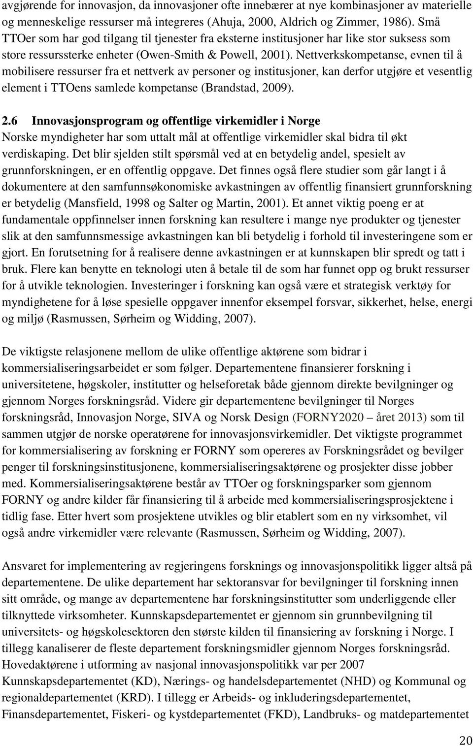 Nettverkskompetanse, evnen til å mobilisere ressurser fra et nettverk av personer og institusjoner, kan derfor utgjøre et vesentlig element i TTOens samlede kompetanse (Brandstad, 20