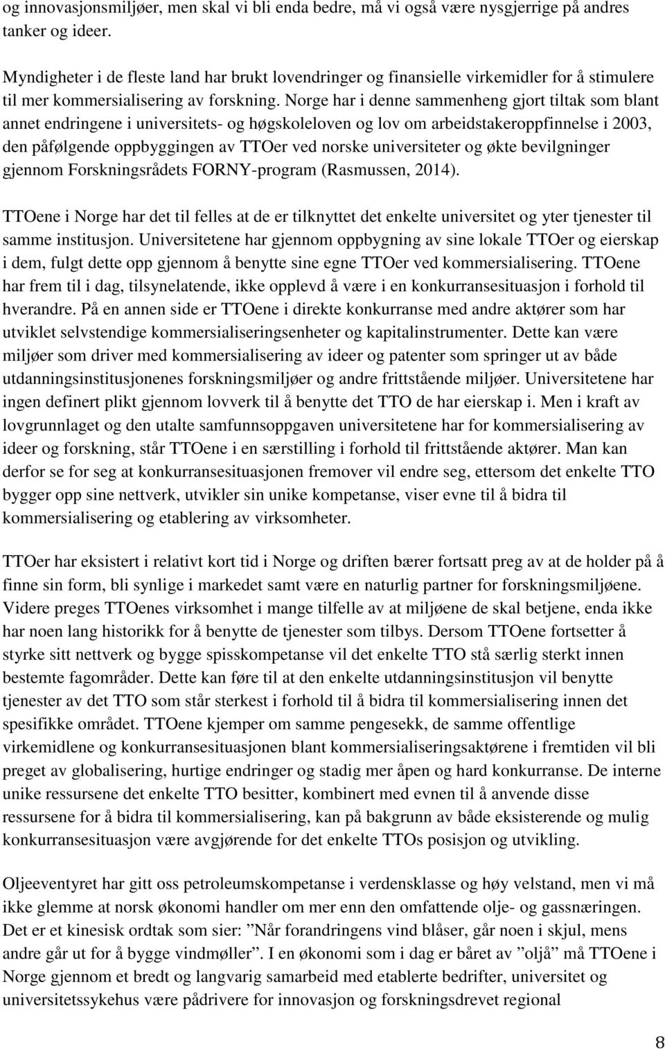 Norge har i denne sammenheng gjort tiltak som blant annet endringene i universitets- og høgskoleloven og lov om arbeidstakeroppfinnelse i 2003, den påfølgende oppbyggingen av TTOer ved norske