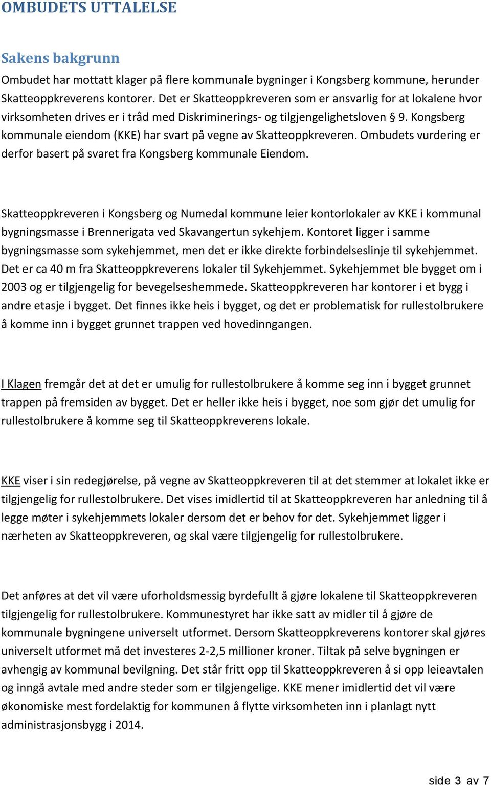 Kongsberg kommunale eiendom (KKE) har svart på vegne av Skatteoppkreveren. Ombudets vurdering er derfor basert på svaret fra Kongsberg kommunale Eiendom.