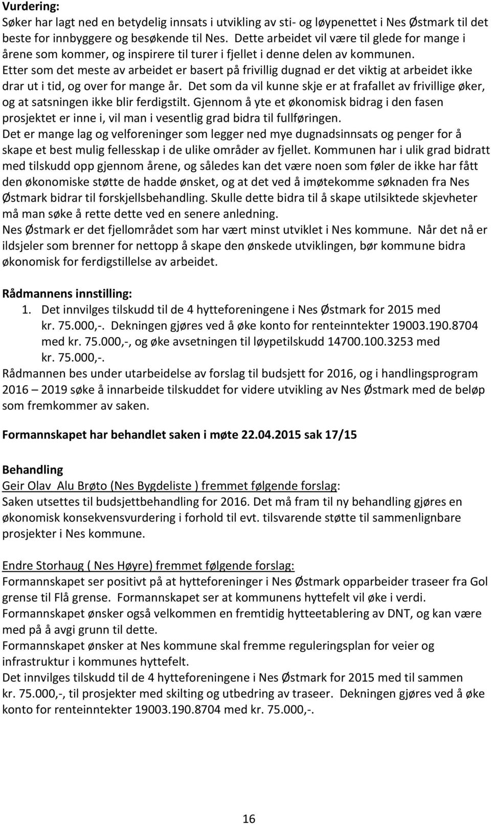 Etter som det meste av arbeidet er basert på frivillig dugnad er det viktig at arbeidet ikke drar ut i tid, og over for mange år.