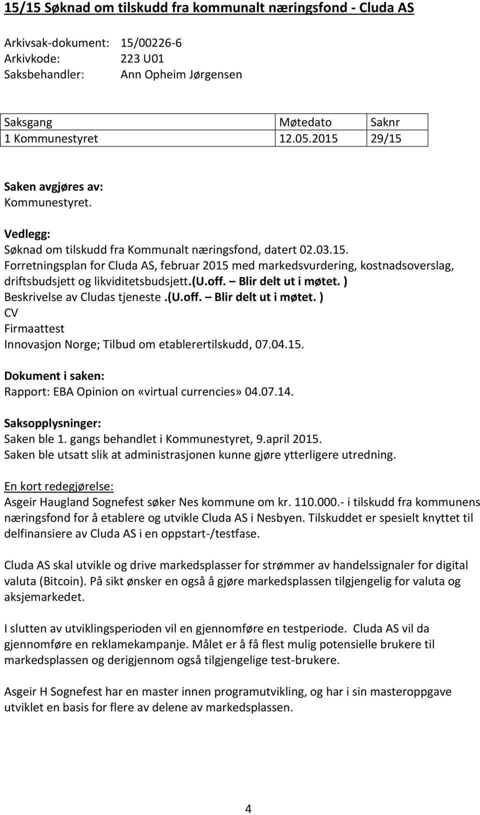 (u.off. Blir delt ut i møtet. ) Beskrivelse av Cludas tjeneste.(u.off. Blir delt ut i møtet. ) CV Firmaattest Innovasjon Norge; Tilbud om etablerertilskudd, 07.04.15.