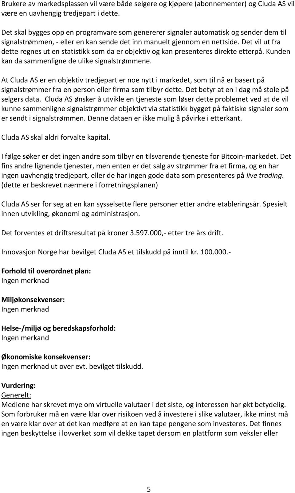 Det vil ut fra dette regnes ut en statistikk som da er objektiv og kan presenteres direkte etterpå. Kunden kan da sammenligne de ulike signalstrømmene.