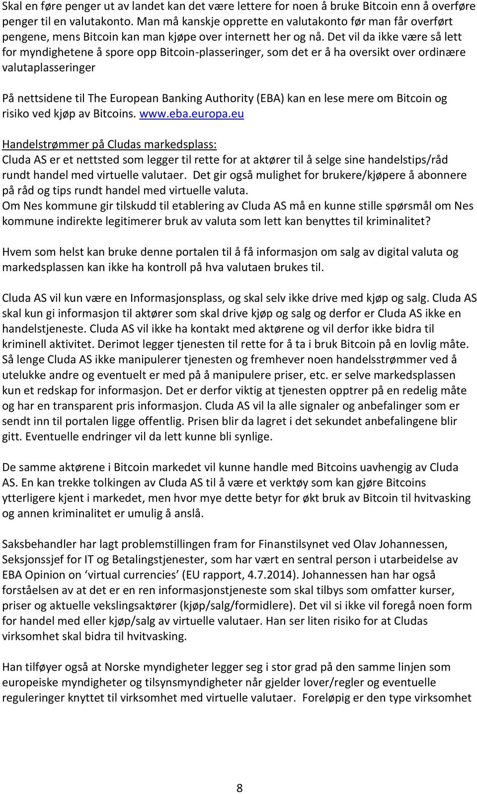 Det vil da ikke være så lett for myndighetene å spore opp Bitcoin-plasseringer, som det er å ha oversikt over ordinære valutaplasseringer På nettsidene til The European Banking Authority (EBA) kan en