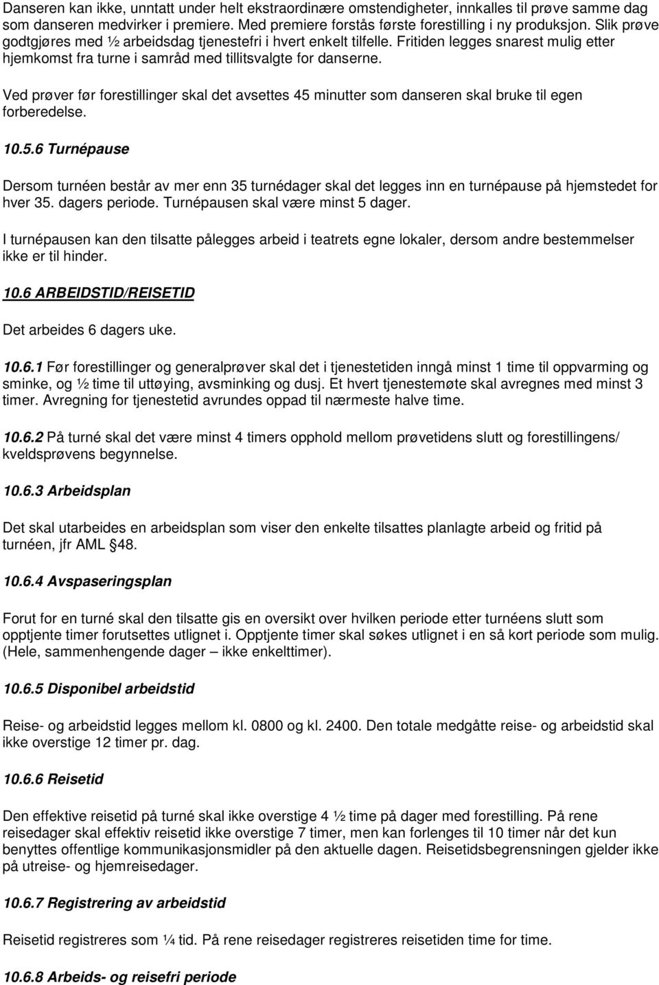 Ved prøver før forestillinger skal det avsettes 45 minutter som danseren skal bruke til egen forberedelse. 10.5.6 Turnépause Dersom turnéen består av mer enn 35 turnédager skal det legges inn en turnépause på hjemstedet for hver 35.
