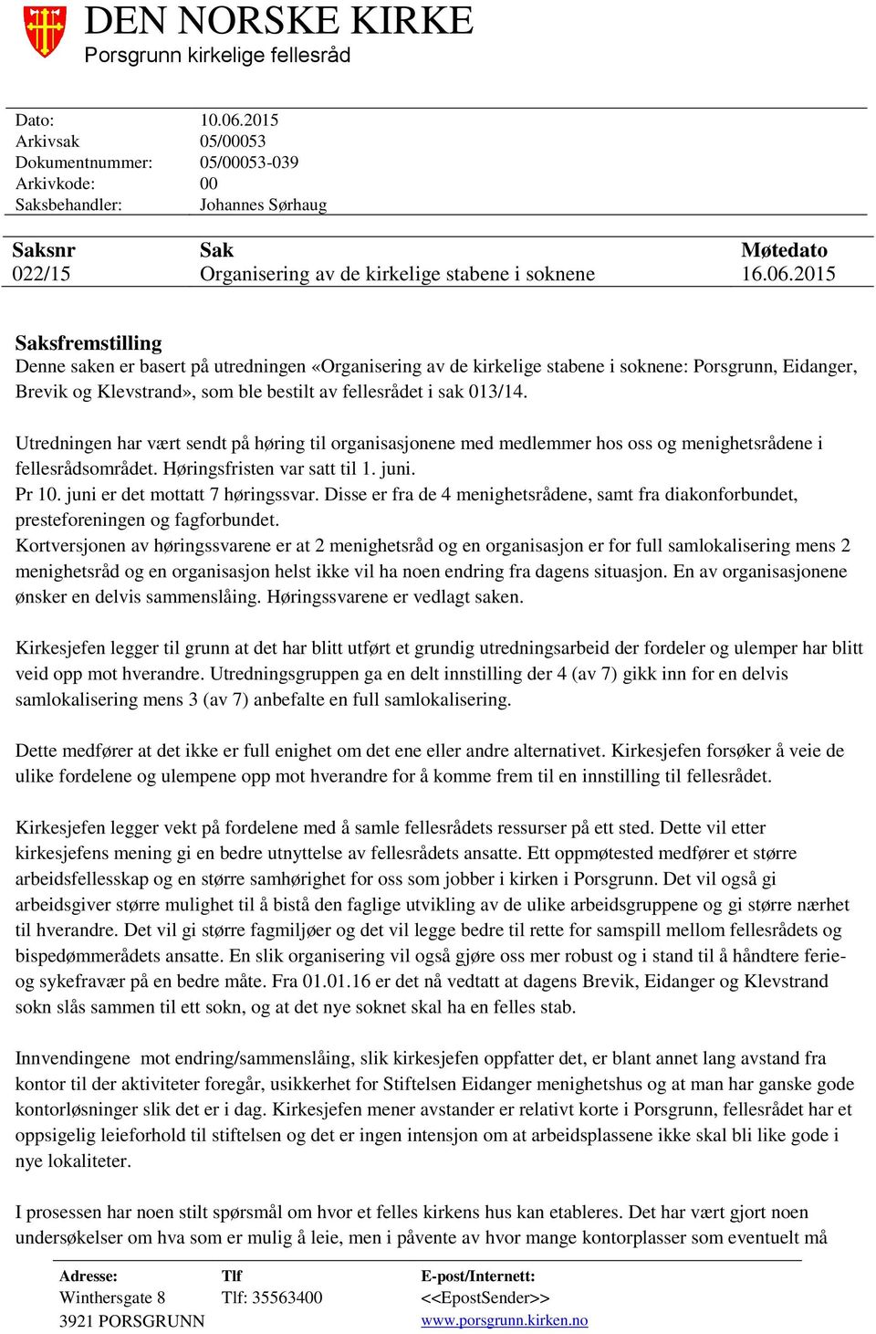 2015 Saksfremstilling Denne saken er basert på utredningen «Organisering av de kirkelige stabene i soknene: Porsgrunn, Eidanger, Brevik og Klevstrand», som ble bestilt av fellesrådet i sak 013/14.