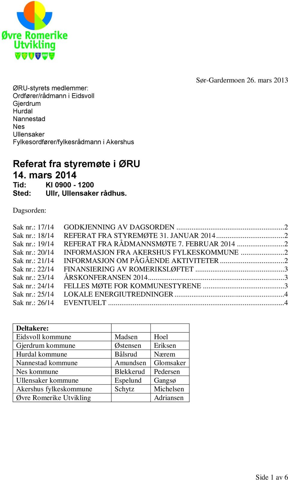 FEBRUAR 2014...2 Sak nr.: 20/14 INFORMASJON FRA AKERSHUS FYLKESKOMMUNE...2 Sak nr.: 21/14 INFORMASJON OM PÅGÅENDE AKTIVITETER...2 Sak nr.: 22/14 FINANSIERING AV ROMERIKSLØFTET...3 Sak nr.