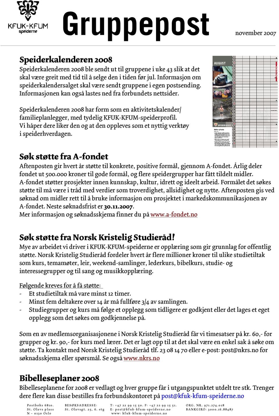 Speiderkalenderen 2008 har form som en aktivitetskalender/ familieplanlegger, med tydelig KFUK-KFUM-speiderprofil. Vi håper dere liker den og at den oppleves som et nyttig verktøy i speiderhverdagen.