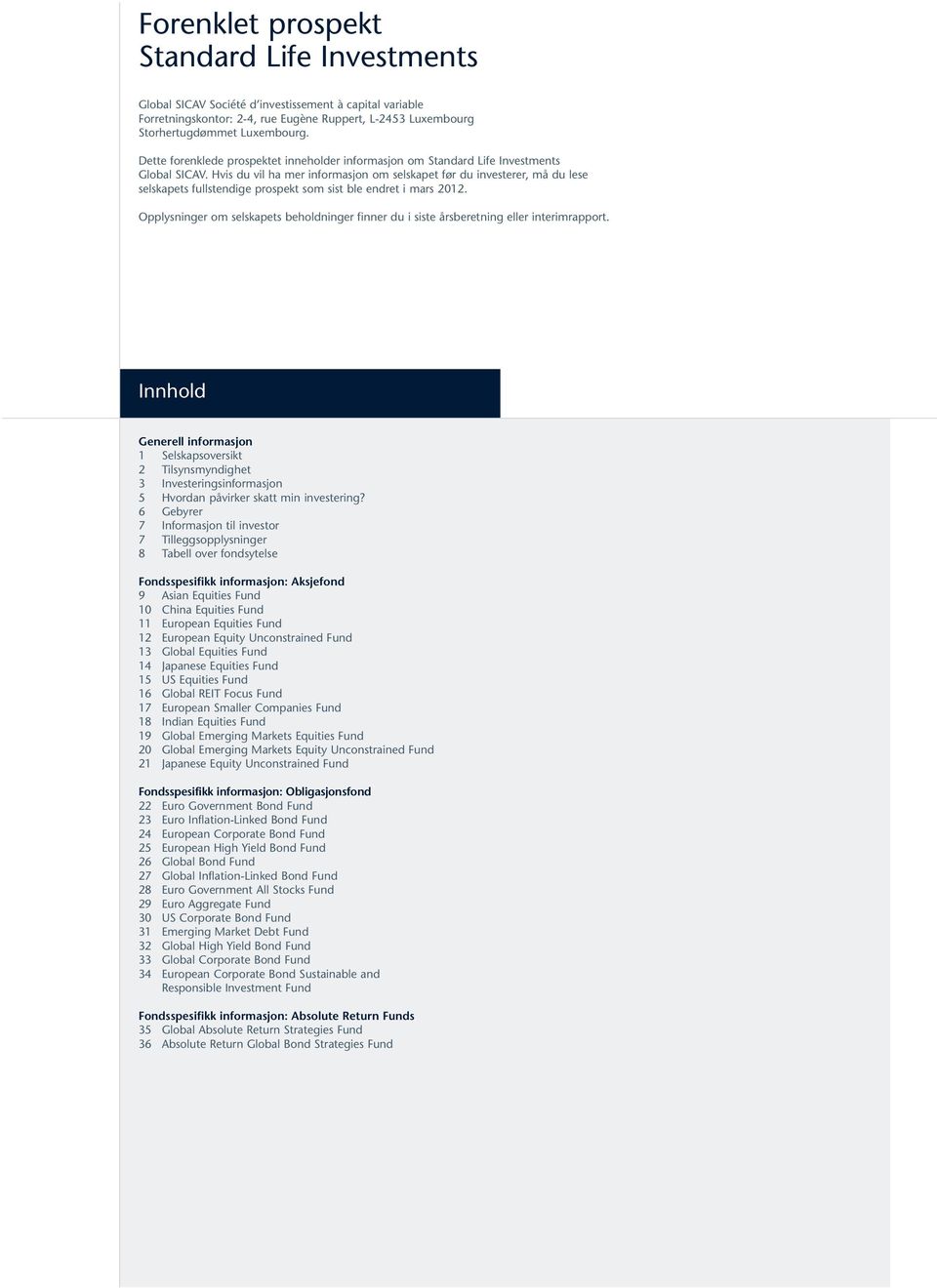 Hvis du vil ha mer informasjon om selskapet før du investerer, må du lese selskapets fullstendige prospekt som sist ble endret i mars 2012.