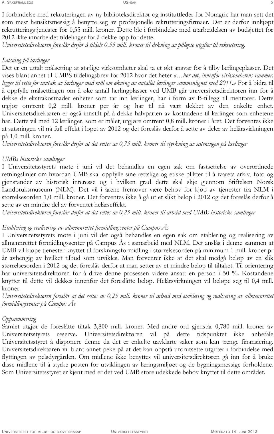 Universitetsdirektøren foreslår derfor å tildele 0,55 mill. kroner til dekning av påløpte utgifter til rekrutering.