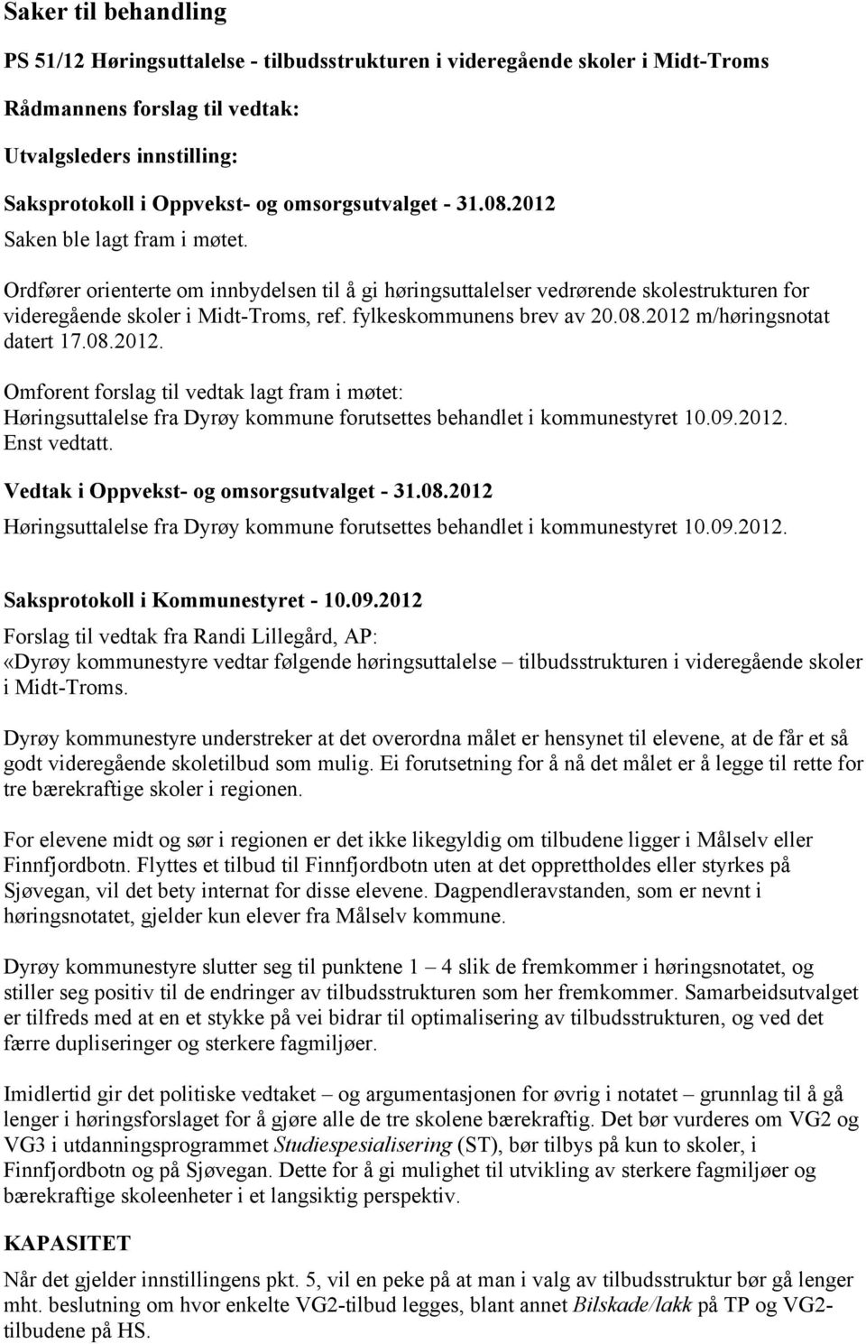 2012 m/høringsnotat datert 17.08.2012. Omforent forslag til vedtak lagt fram i møtet: Høringsuttalelse fra Dyrøy kommune forutsettes behandlet i kommunestyret 10.09.2012. Enst vedtatt.