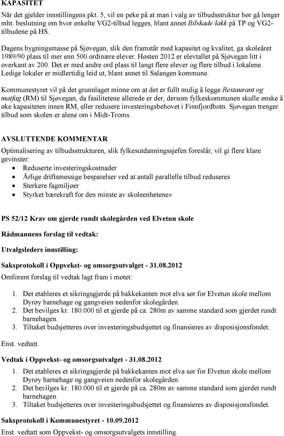 Dagens bygningsmasse på Sjøvegan, slik den framstår med kapasitet og kvalitet, ga skoleåret 1989/90 plass til mer enn 500 ordinære elever. Høsten 2012 er elevtallet på Sjøvegan litt i overkant av 200.