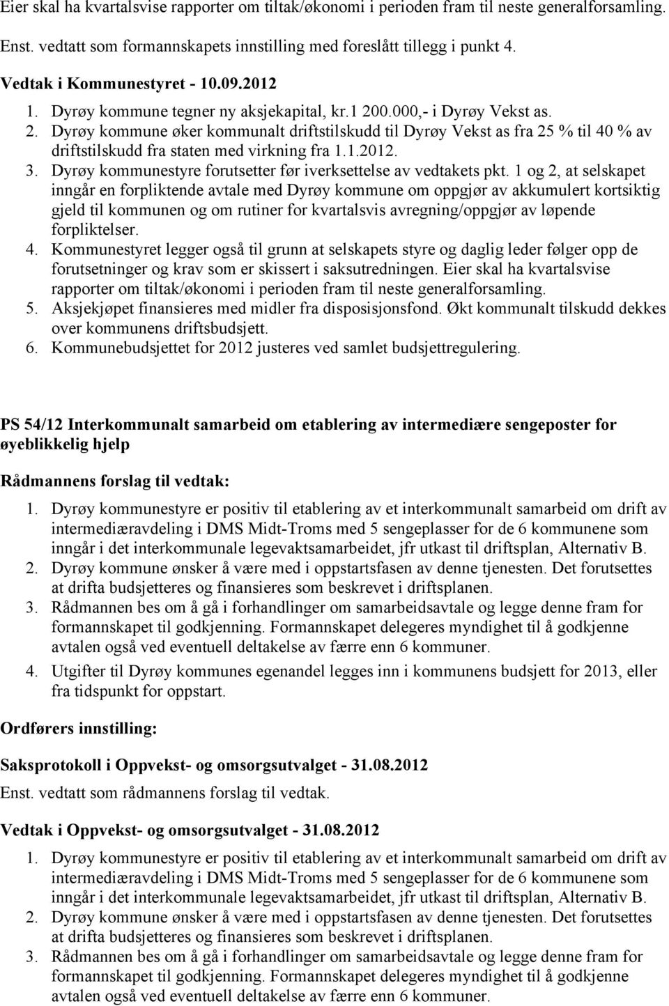 0.000,- i Dyrøy Vekst as. 2. Dyrøy kommune øker kommunalt driftstilskudd til Dyrøy Vekst as fra 25 % til 40 % av driftstilskudd fra staten med virkning fra 1.1.2012. 3.