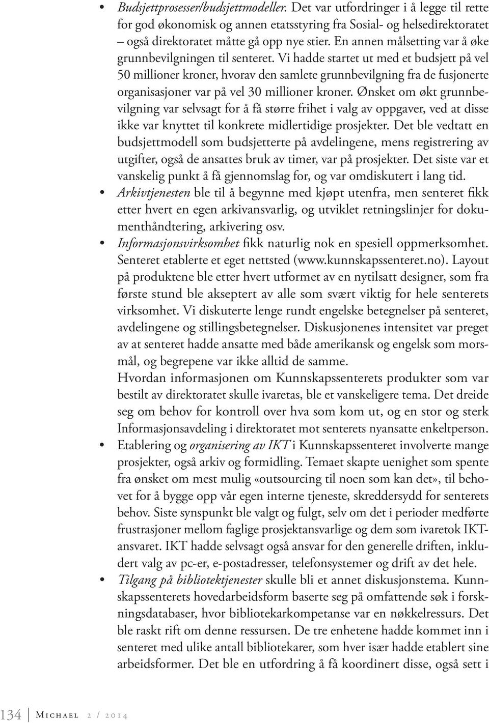 Vi hadde startet ut med et budsjett på vel 50 millioner kroner, hvorav den samlete grunnbevilgning fra de fusjonerte organisasjoner var på vel 30 millioner kroner.