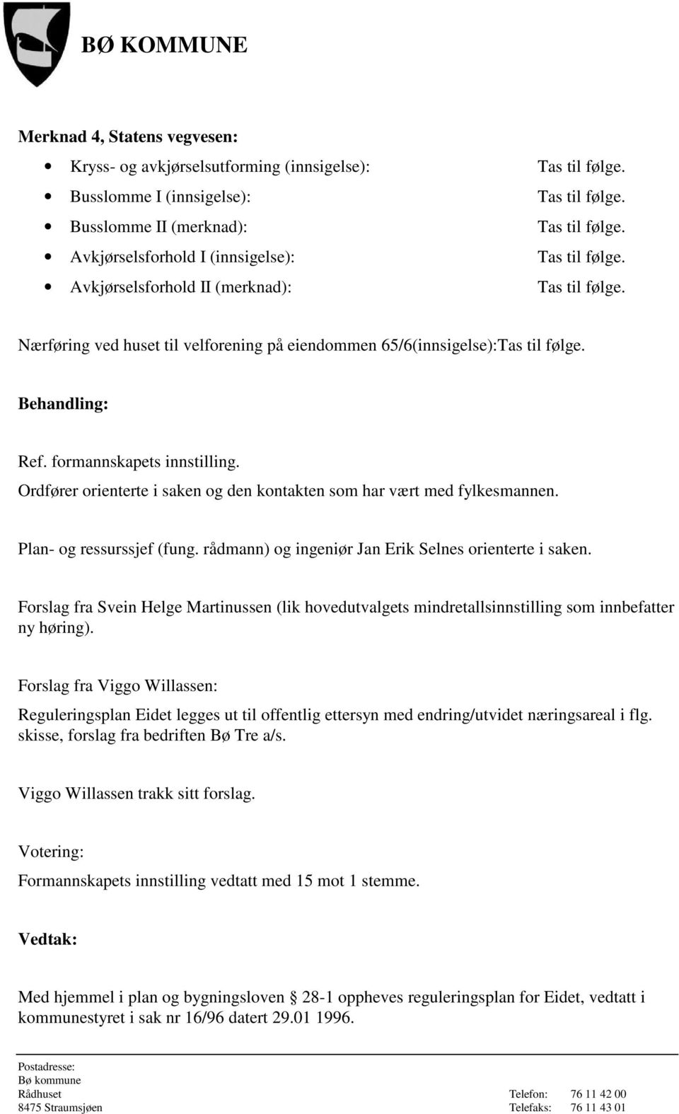 Ordfører orienterte i saken og den kontakten som har vært med fylkesmannen. Plan- og ressurssjef (fung. rådmann) og ingeniør Jan Erik Selnes orienterte i saken.