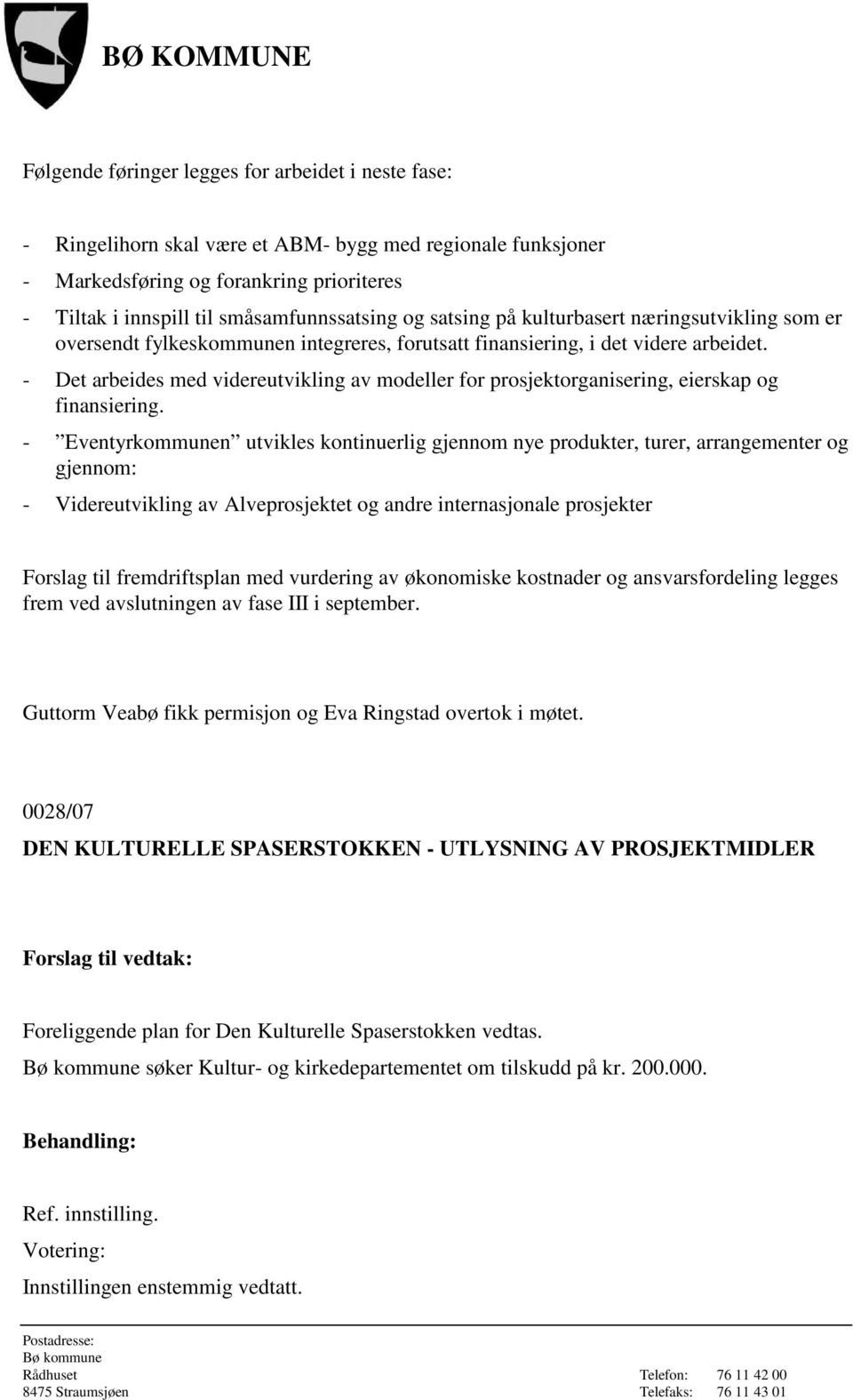 - Det arbeides med videreutvikling av modeller for prosjektorganisering, eierskap og finansiering.