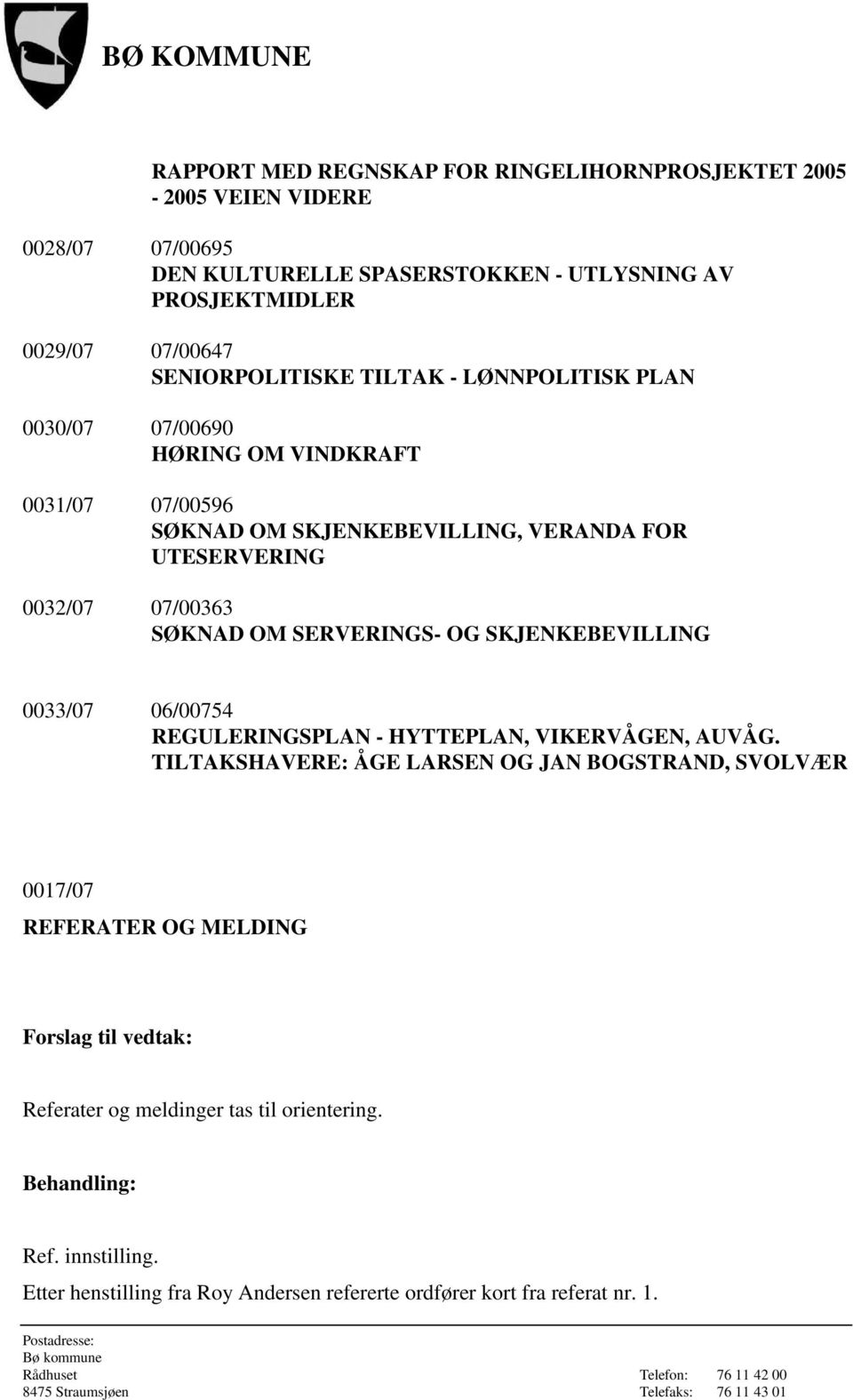 0032/07 07/00363 SØKNAD OM SERVERINGS- OG SKJENKEBEVILLING 0033/07 06/00754 REGULERINGSPLAN - HYTTEPLAN, VIKERVÅGEN, AUVÅG.