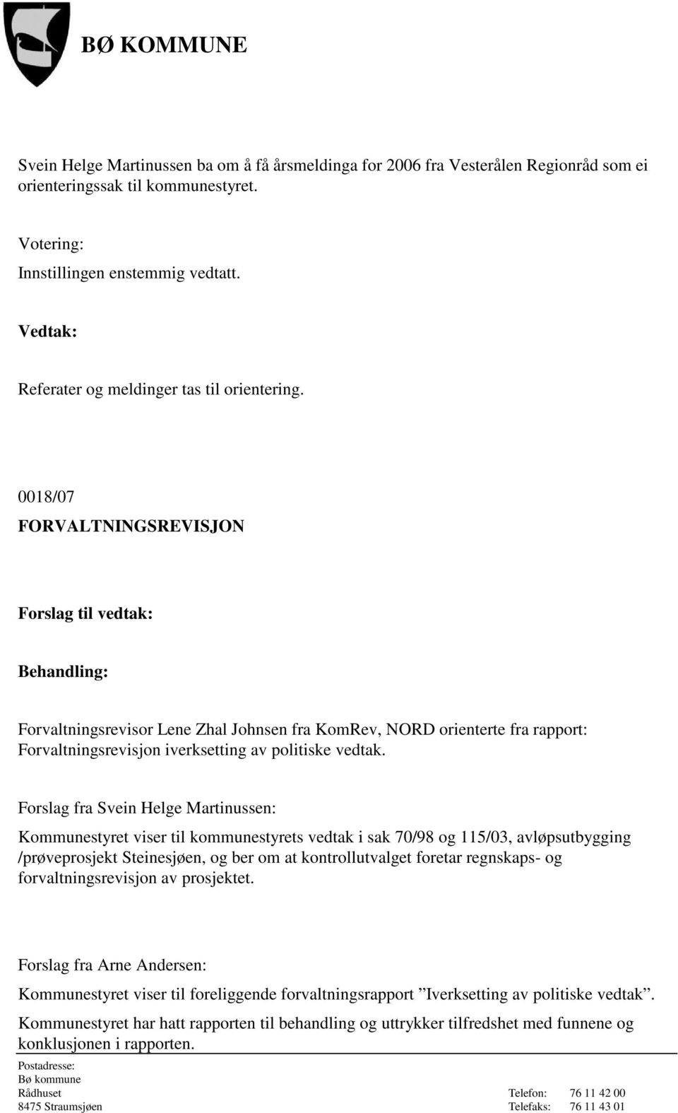 Forslag fra Svein Helge Martinussen: Kommunestyret viser til kommunestyrets vedtak i sak 70/98 og 115/03, avløpsutbygging /prøveprosjekt Steinesjøen, og ber om at kontrollutvalget foretar regnskaps-