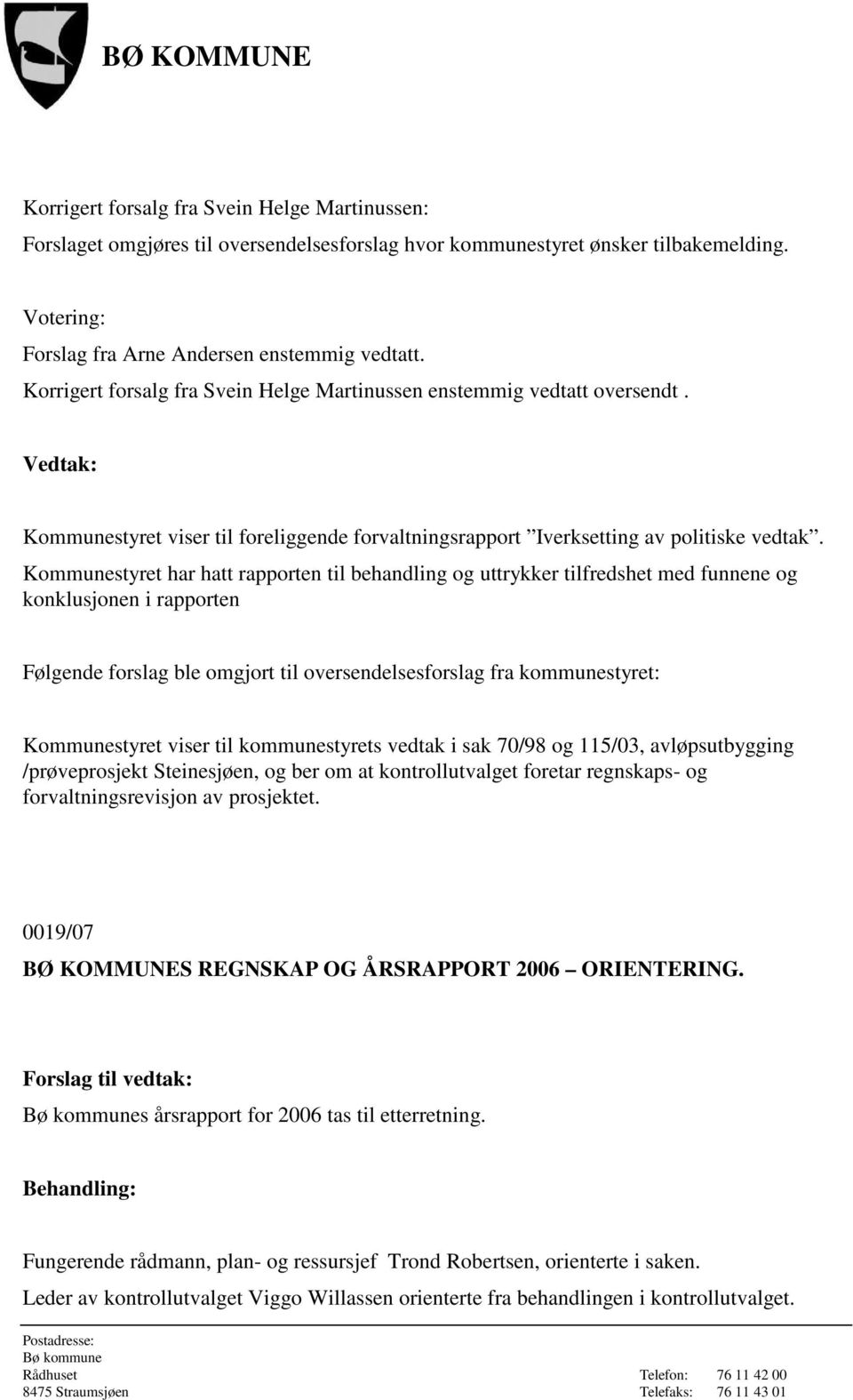 Kommunestyret har hatt rapporten til behandling og uttrykker tilfredshet med funnene og konklusjonen i rapporten Følgende forslag ble omgjort til oversendelsesforslag fra kommunestyret: Kommunestyret