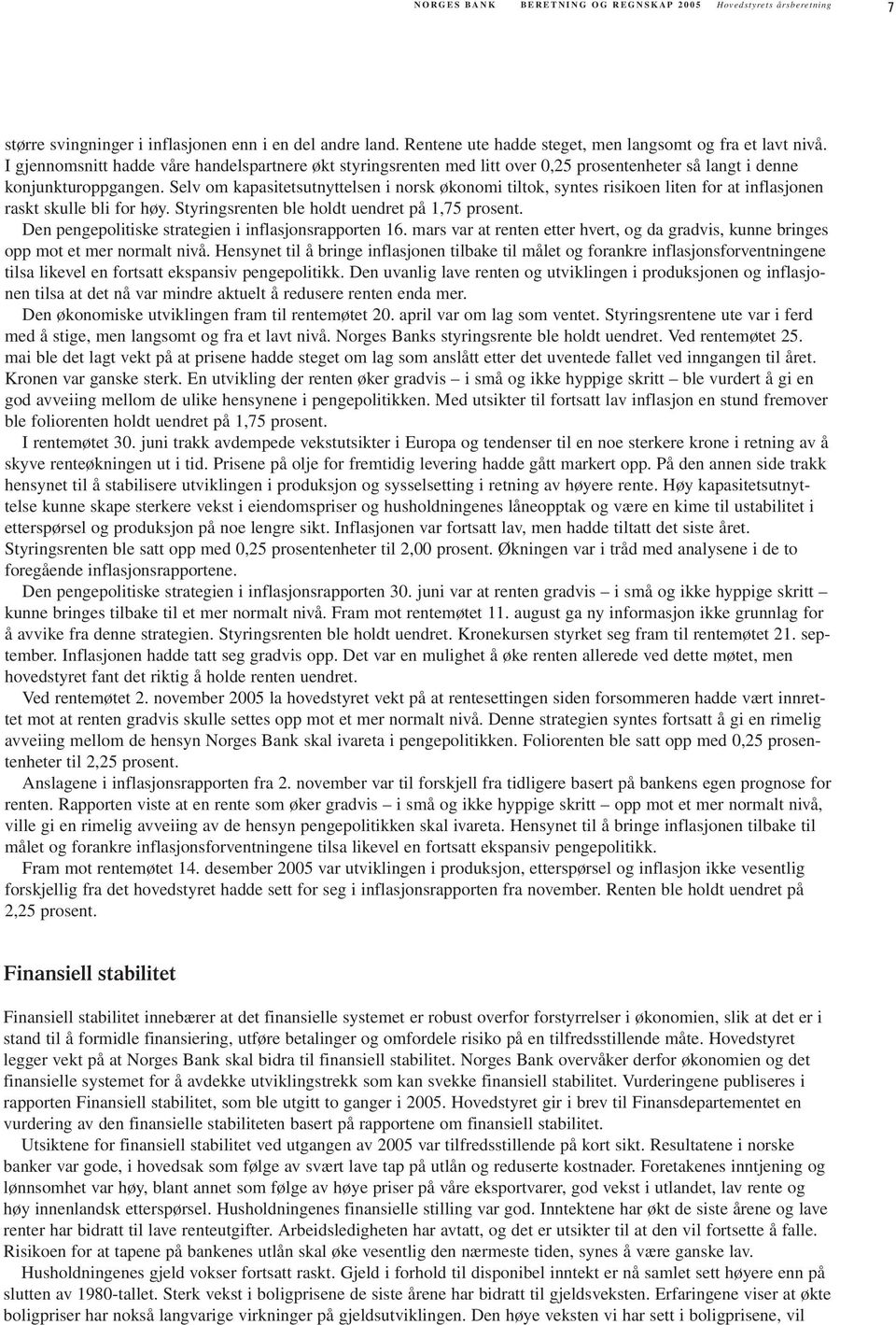 Selv om kapasitetsutnyttelsen i norsk økonomi tiltok, syntes risikoen liten for at inflasjonen raskt skulle bli for høy. Styringsrenten ble holdt uendret på 1,75 prosent.