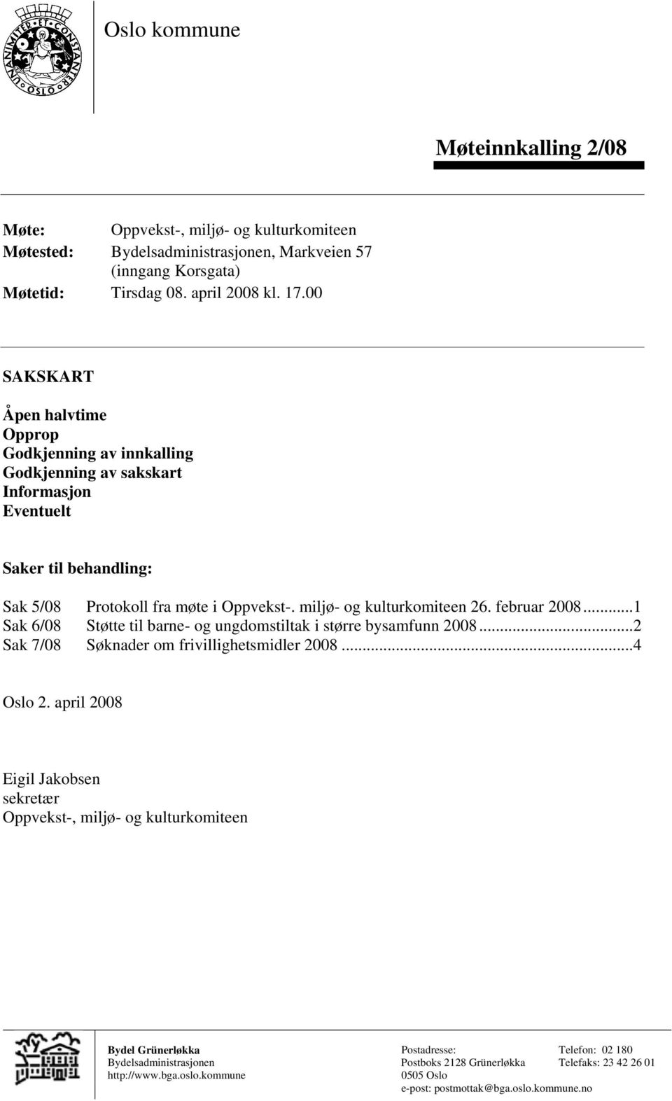 februar 2008...1 Sak 6/08 Støtte til barne- og ungdomstiltak i større bysamfunn 2008...2 Sak 7/08 Søknader om frivillighetsmidler 2008...4 Oslo 2.