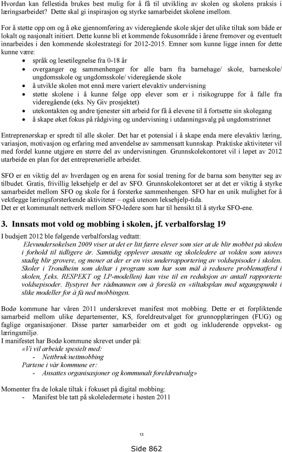 Dette kunne bli et kommende fokusområde i årene fremover og eventuelt innarbeides i den kommende skolestrategi for 2012-2015.