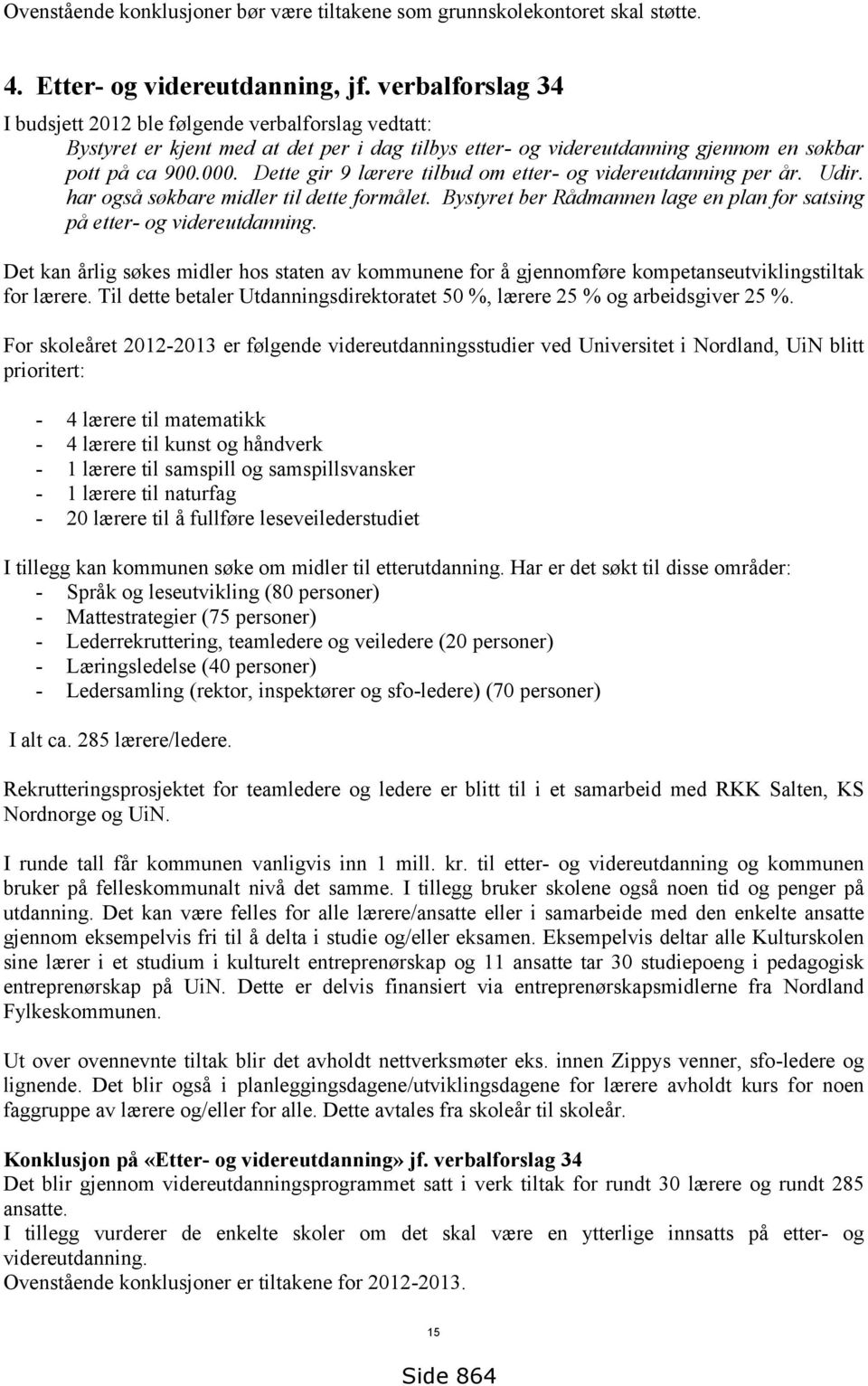 Dette gir 9 lærere tilbud om etter- og videreutdanning per år. Udir. har også søkbare midler til dette formålet. Bystyret ber Rådmannen lage en plan for satsing på etter- og videreutdanning.