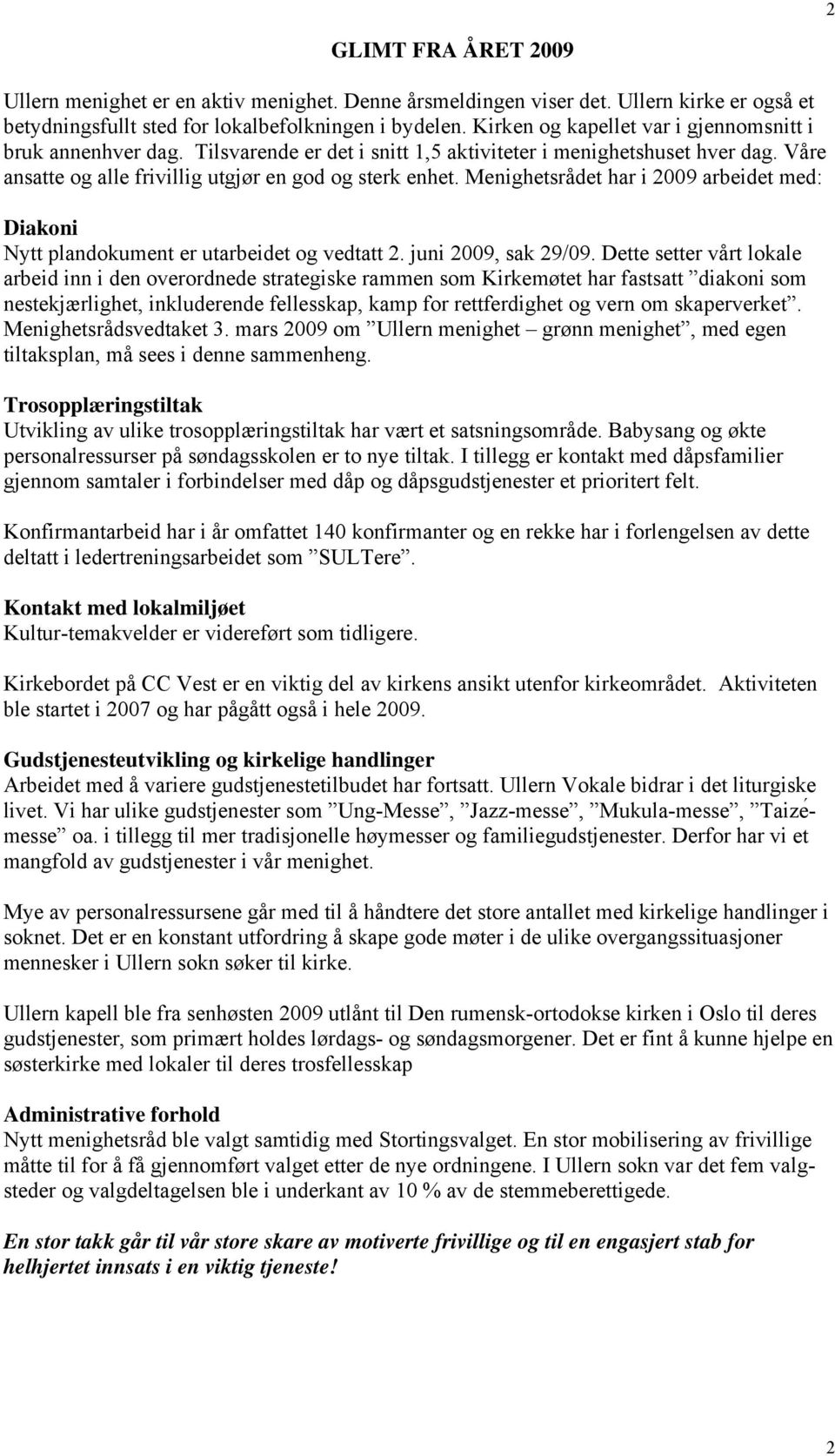 Menighetsrådet har i 2009 arbeidet med: Diakoni Nytt plandokument er utarbeidet og vedtatt 2. juni 2009, sak 29/09.