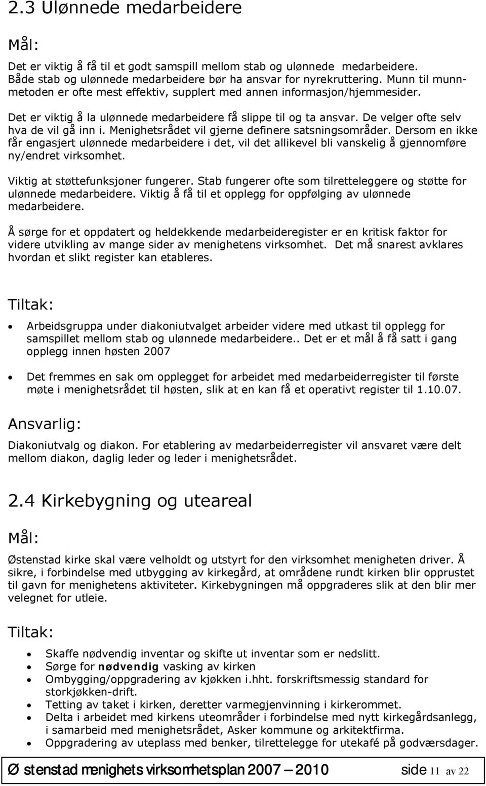 Menighetsrådet vil gjerne definere satsningsområder. Dersom en ikke får engasjert ulønnede medarbeidere i det, vil det allikevel bli vanskelig å gjennomføre ny/endret virksomhet.