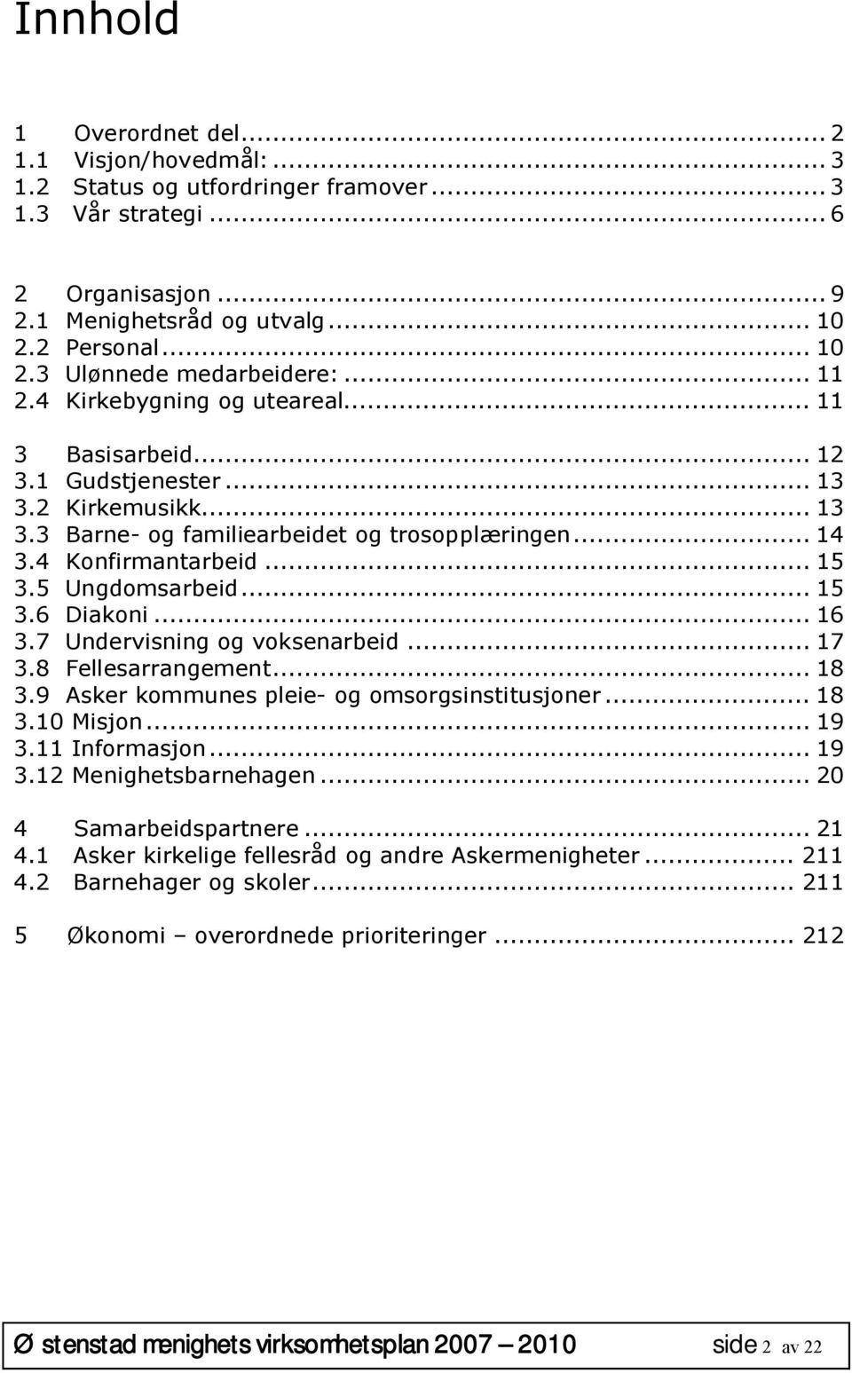 5 Ungdomsarbeid... 15 3.6 Diakoni... 16 3.7 Undervisning og voksenarbeid... 17 3.8 Fellesarrangement... 18 3.9 Asker kommunes pleie- og omsorgsinstitusjoner... 18 3.10 Misjon... 19 3.11 Informasjon.