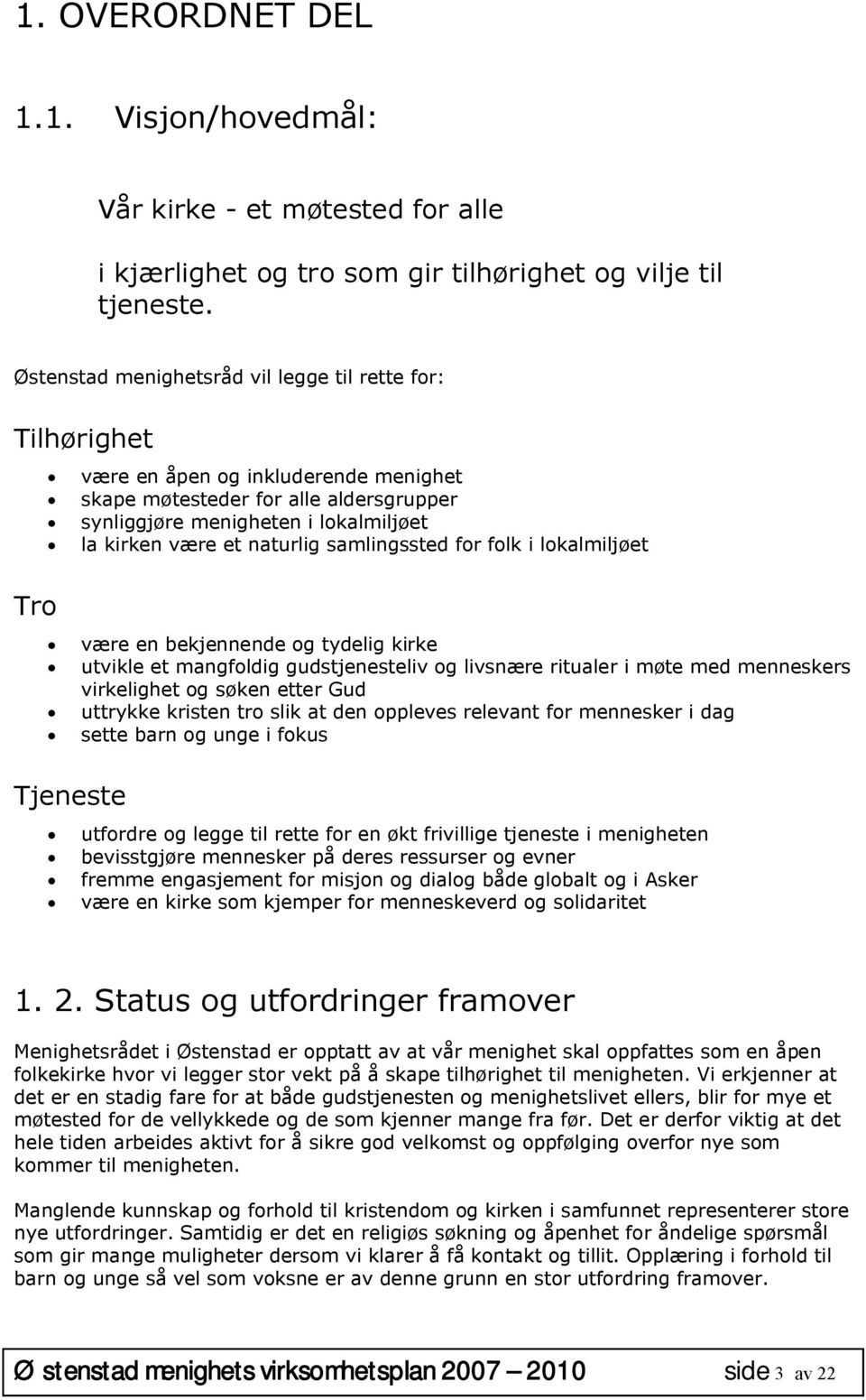 naturlig samlingssted for folk i lokalmiljøet Tro være en bekjennende og tydelig kirke utvikle et mangfoldig gudstjenesteliv og livsnære ritualer i møte med menneskers virkelighet og søken etter Gud