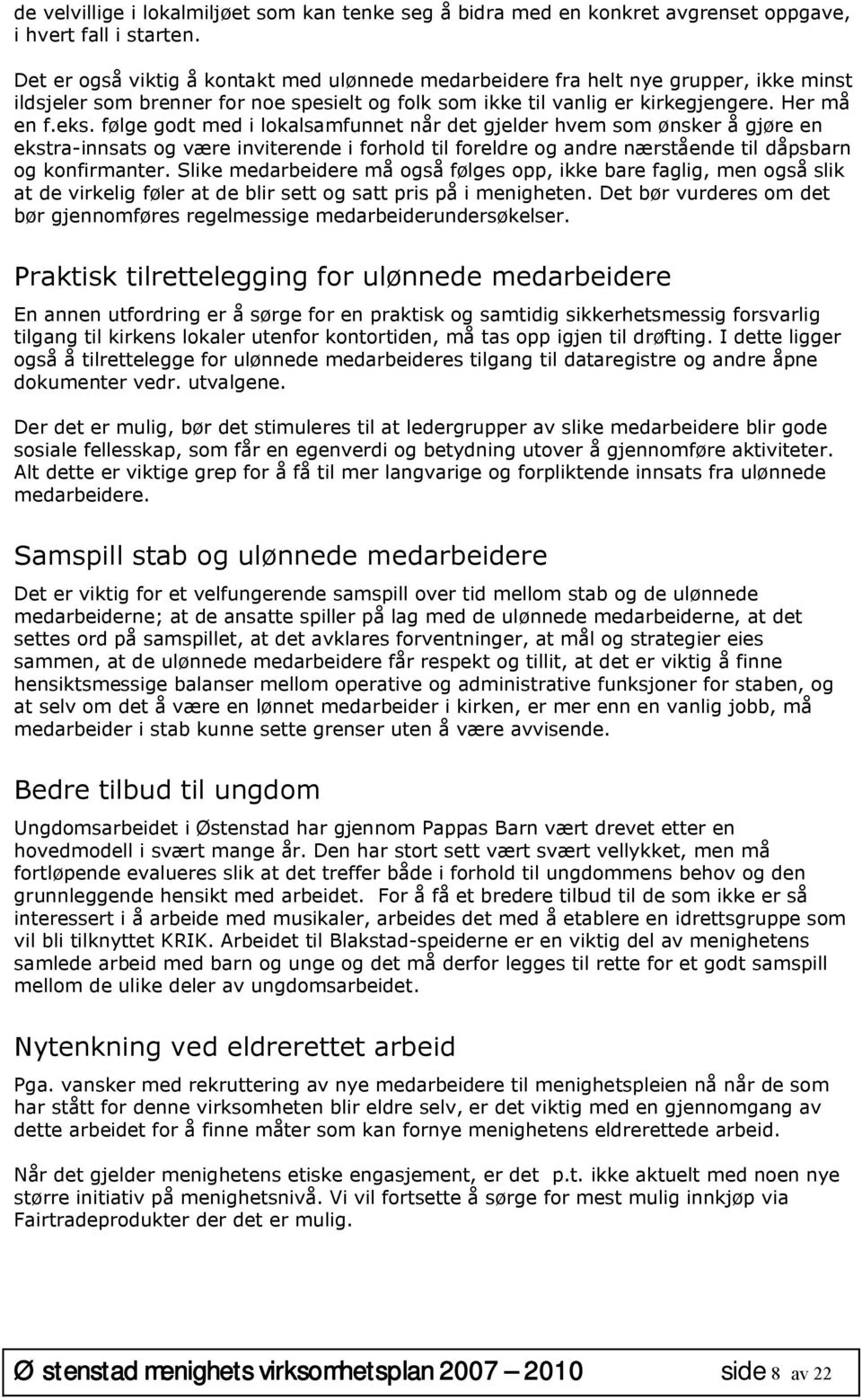 følge godt med i lokalsamfunnet når det gjelder hvem som ønsker å gjøre en ekstra-innsats og være inviterende i forhold til foreldre og andre nærstående til dåpsbarn og konfirmanter.