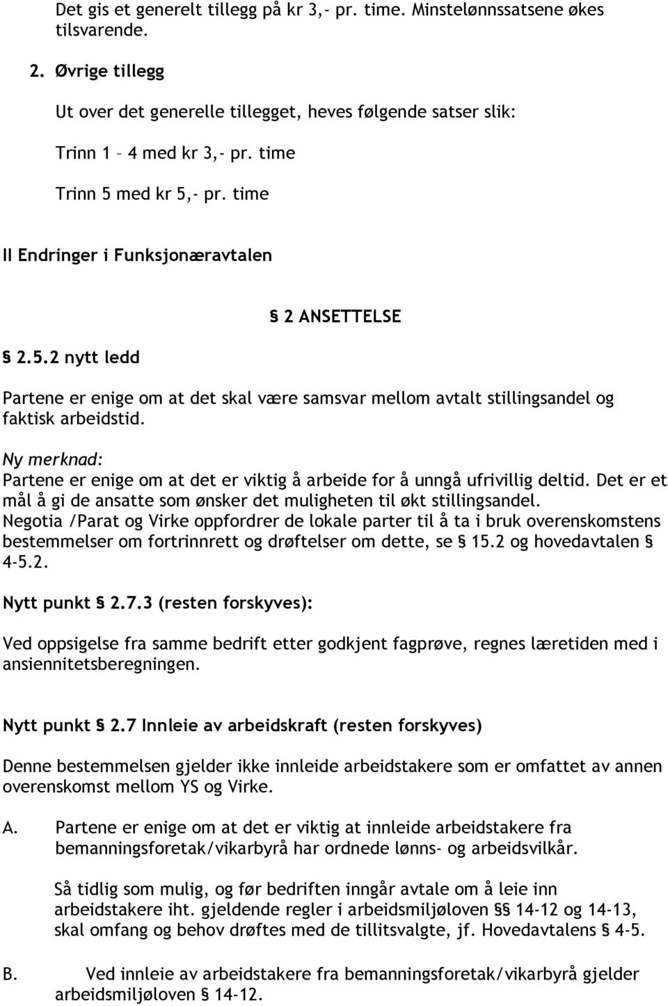 Ny merknad: Partene er enige om at det er viktig å arbeide for å unngå ufrivillig deltid. Det er et mål å gi de ansatte som ønsker det muligheten til økt stillingsandel.