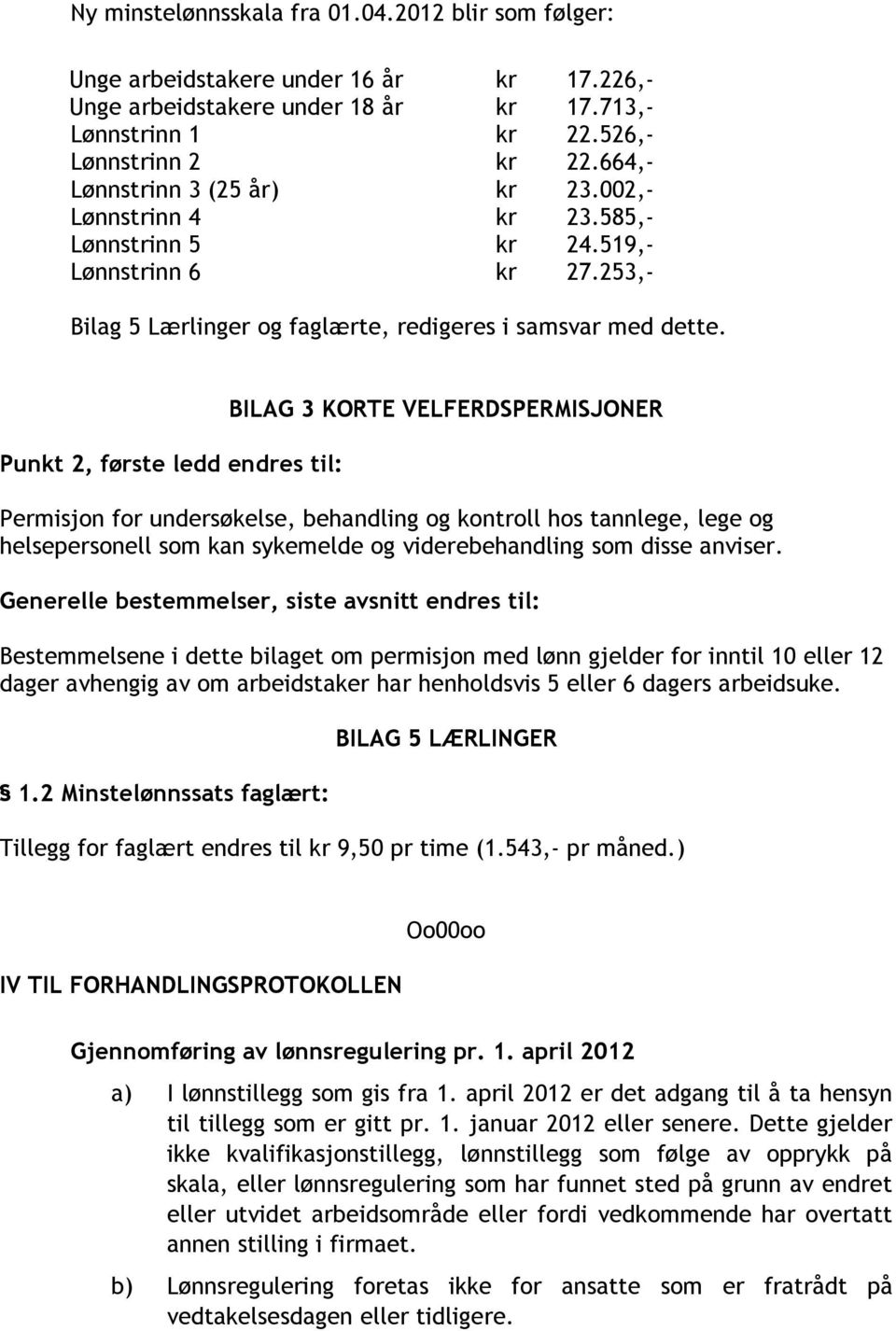 Punkt 2, første ledd endres til: BILAG 3 KORTE VELFERDSPERMISJONER Permisjon for undersøkelse, behandling og kontroll hos tannlege, lege og helsepersonell som kan sykemelde og viderebehandling som