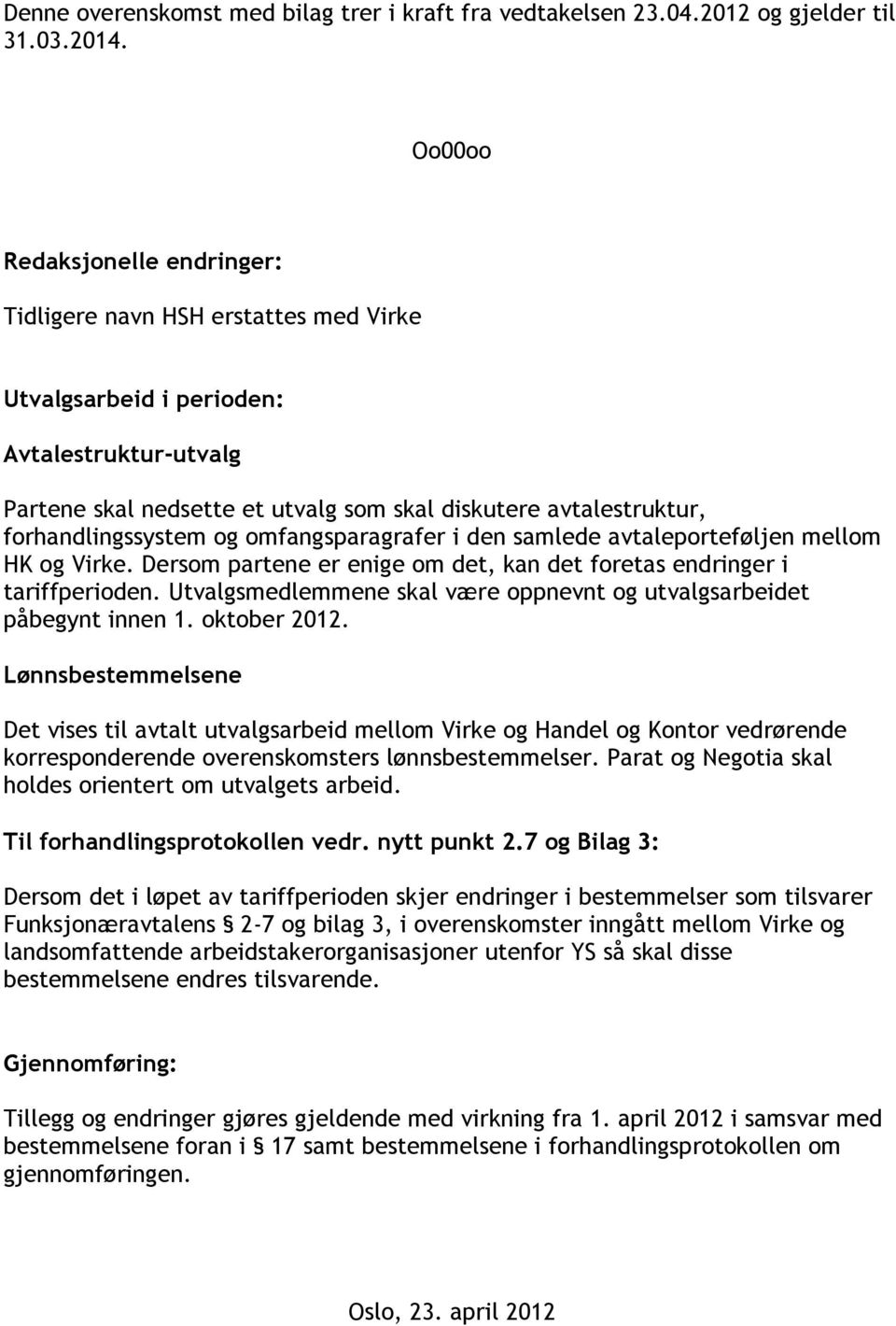 forhandlingssystem og omfangsparagrafer i den samlede avtaleporteføljen mellom HK og Virke. Dersom partene er enige om det, kan det foretas endringer i tariffperioden.