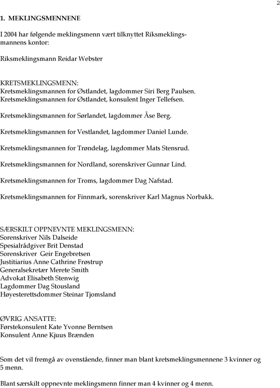 Kretsmeklingsmannen for Trøndelag, lagdommer Mats Stensrud. Kretsmeklingsmannen for Nordland, sorenskriver Gunnar Lind. Kretsmeklingsmannen for Troms, lagdommer Dag Nafstad.