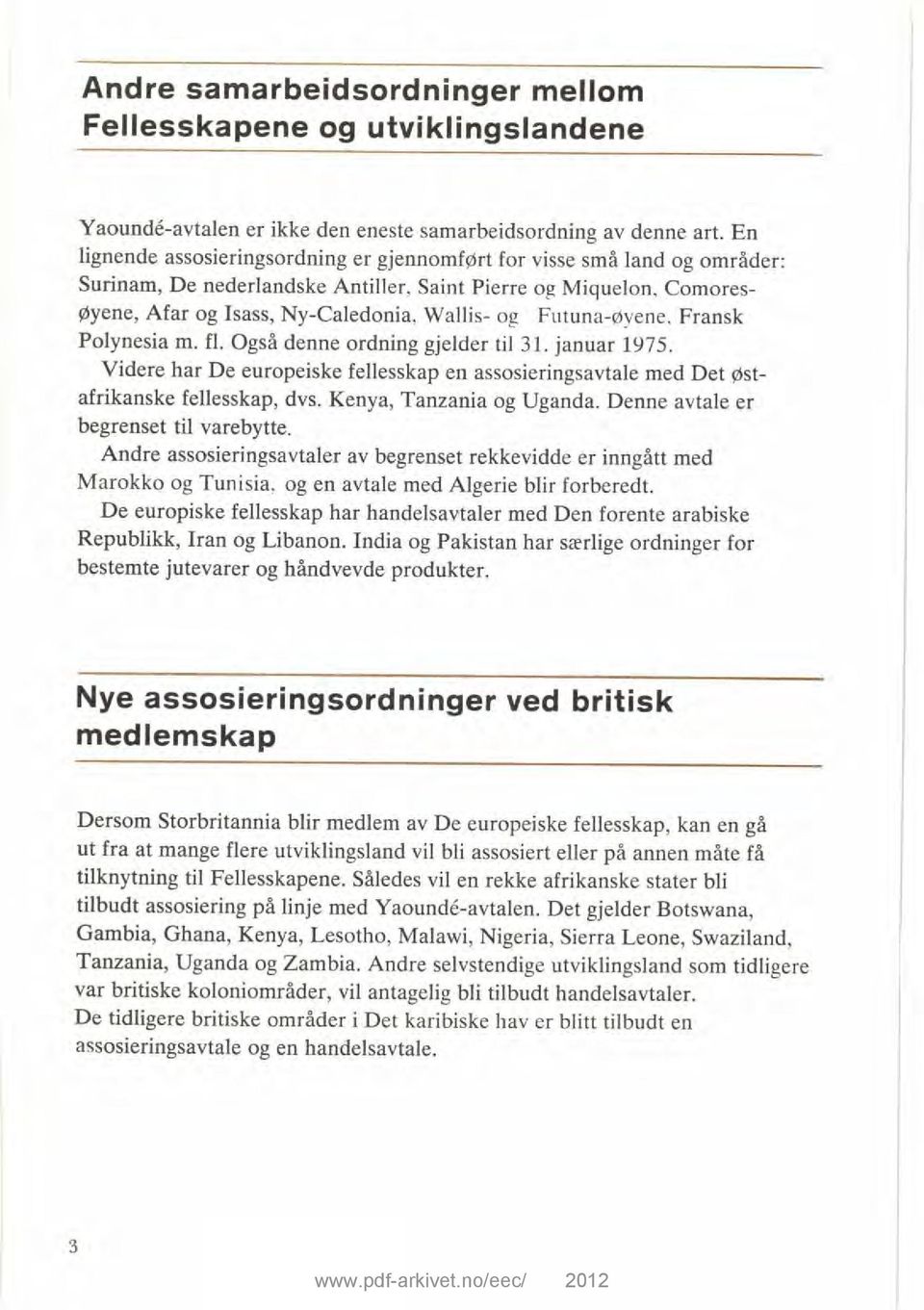 Futuna-øyene, Fransk Polynesia m. fl. Også denne ordning gjelder til 31. januar 1975. Videre har De europeiske fellesskap en assosieringsavtale med Det østafrikanske fellesskap, dvs.