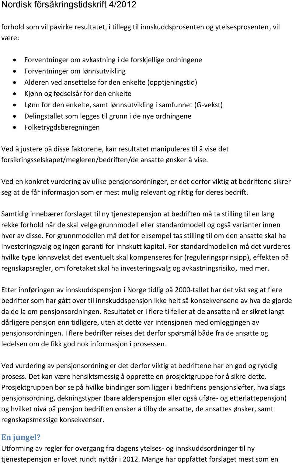 ordningene Folketrygdsberegningen Ved å justere på disse faktorene, kan resultatet manipuleres til å vise det forsikringsselskapet/megleren/bedriften/de ansatte ønsker å vise.