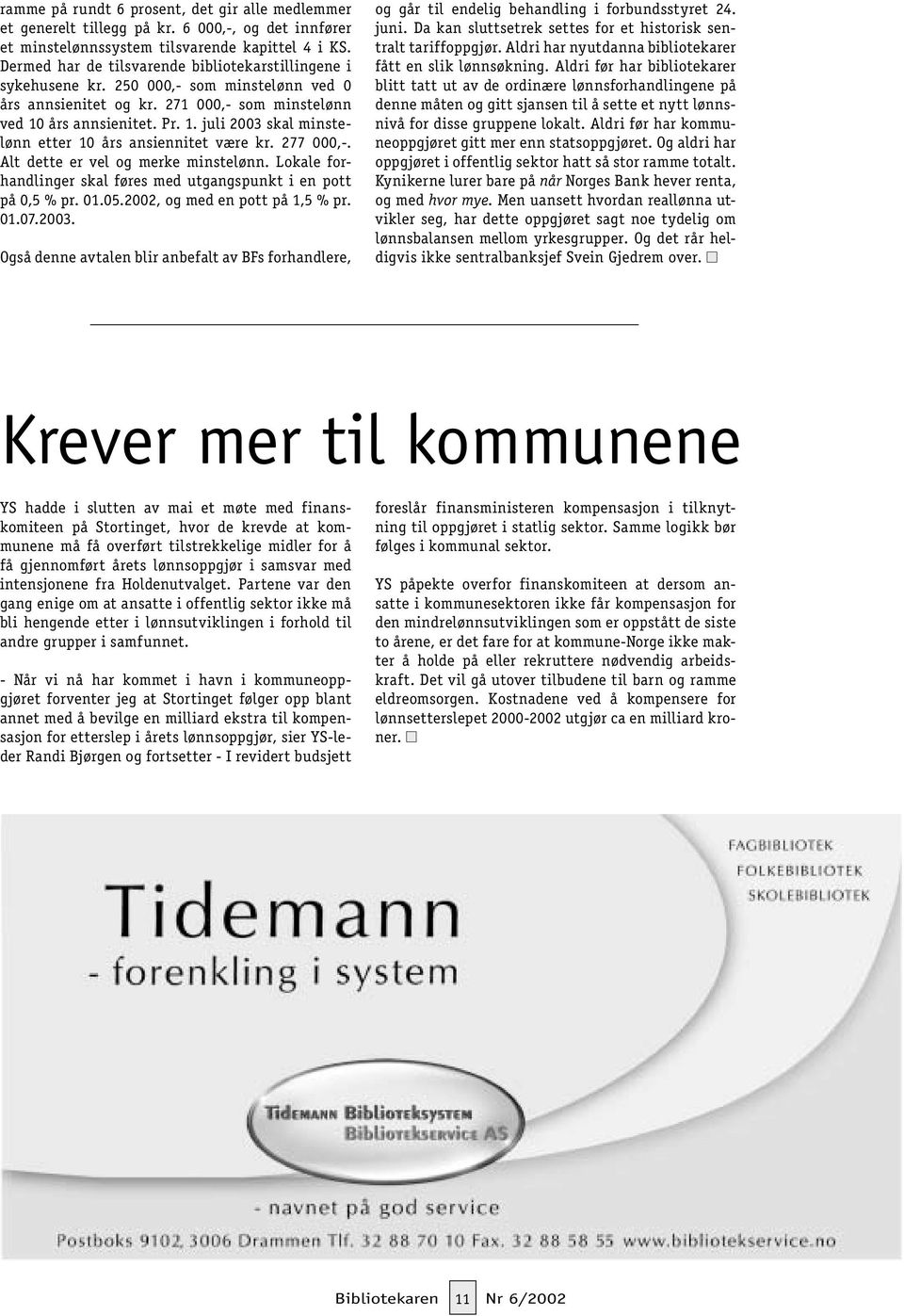 års annsienitet. Pr. 1. juli 2003 skal minstelønn etter 10 års ansiennitet være kr. 277 000,-. Alt dette er vel og merke minstelønn.