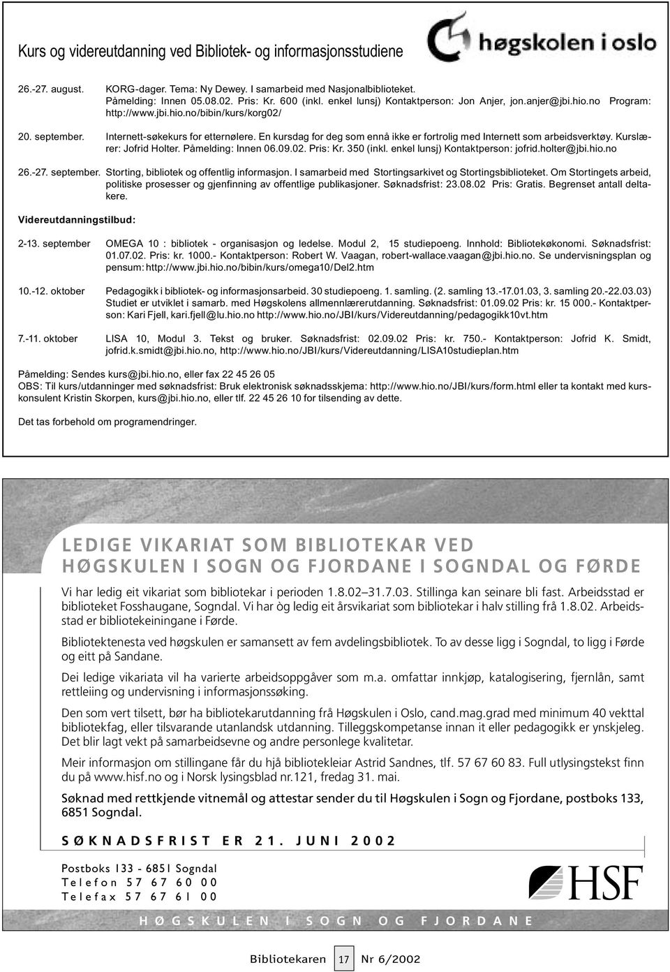 En kursdag for deg som ennå ikke er fortrolig med Internett som arbeidsverktøy. Kurslærer: Jofrid Holter. Påmelding: Innen 06.09.02. Pris: Kr. 350 (inkl. enkel lunsj) Kontaktperson: jofrid.holter@jbi.