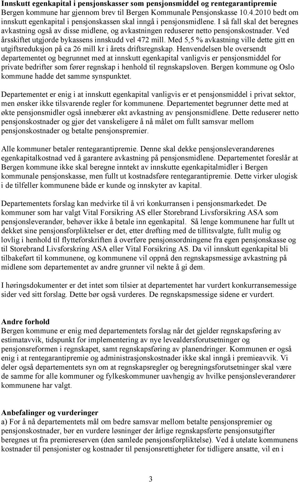 Ved årsskiftet utgjorde bykassens innskudd vel 472 mill. Med 5,5 % avkastning ville dette gitt en utgiftsreduksjon på ca 26 mill kr i årets driftsregnskap.