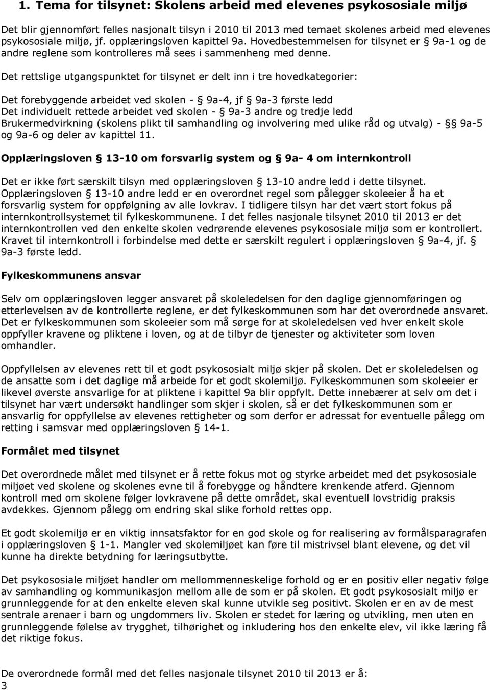 Det rettslige utgangspunktet for tilsynet er delt inn i tre hovedkategorier: Det forebyggende arbeidet ved skolen - 9a-4, jf 9a-3 første ledd Det individuelt rettede arbeidet ved skolen - 9a-3 andre