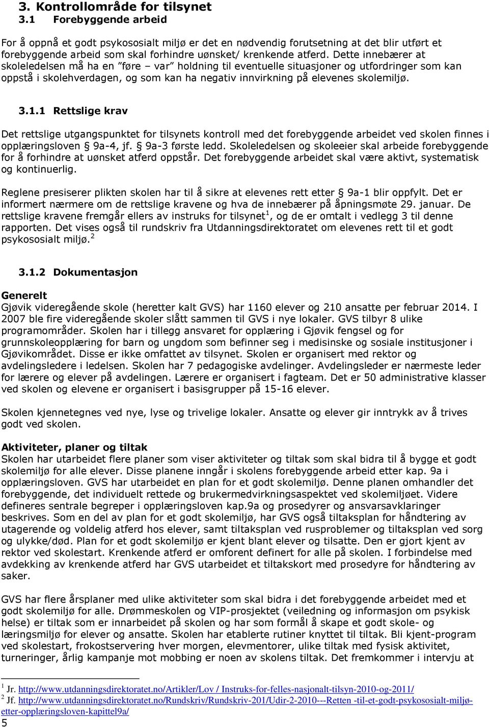 Dette innebærer at skoleledelsen må ha en føre var holdning til eventuelle situasjoner og utfordringer som kan oppstå i skolehverdagen, og som kan ha negativ innvirkning på elevenes skolemiljø. 3.1.