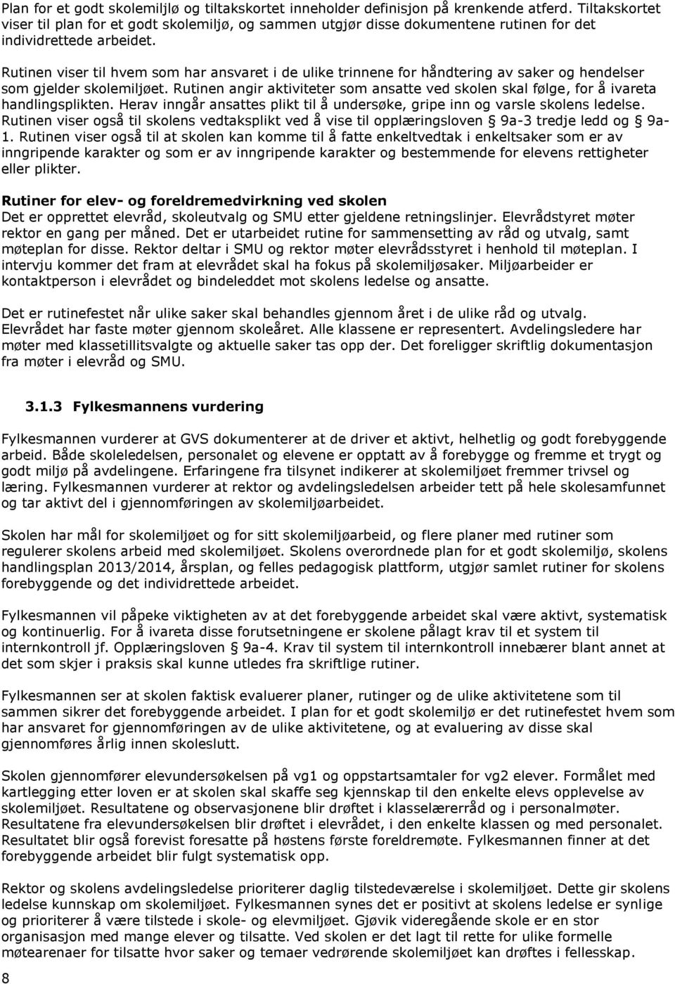 Rutinen viser til hvem som har ansvaret i de ulike trinnene for håndtering av saker og hendelser som gjelder skolemiljøet.