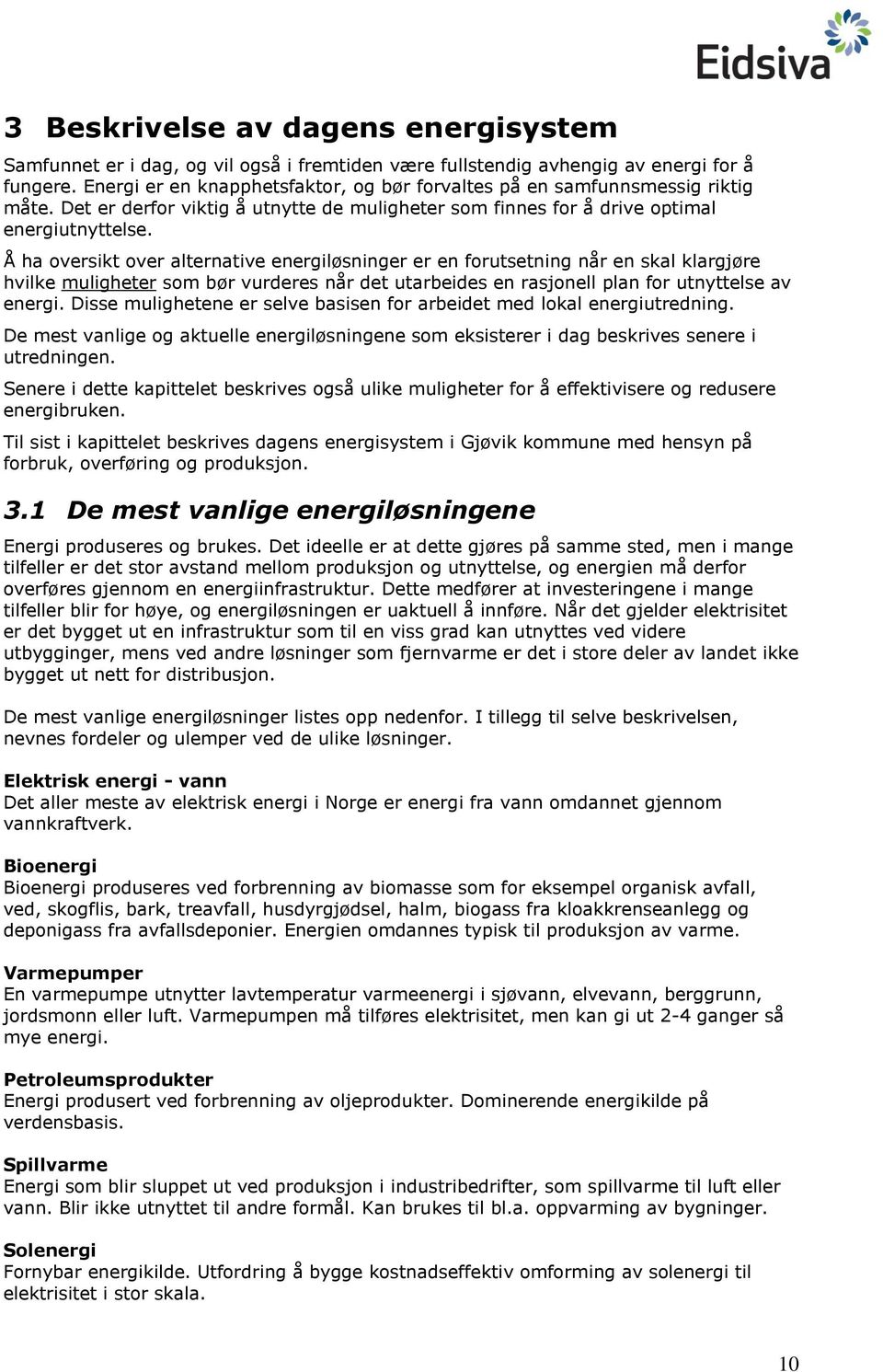 Å ha oversikt over alternative energiløsninger er en forutsetning når en skal klargjøre hvilke muligheter som bør vurderes når det utarbeides en rasjonell plan for utnyttelse av energi.